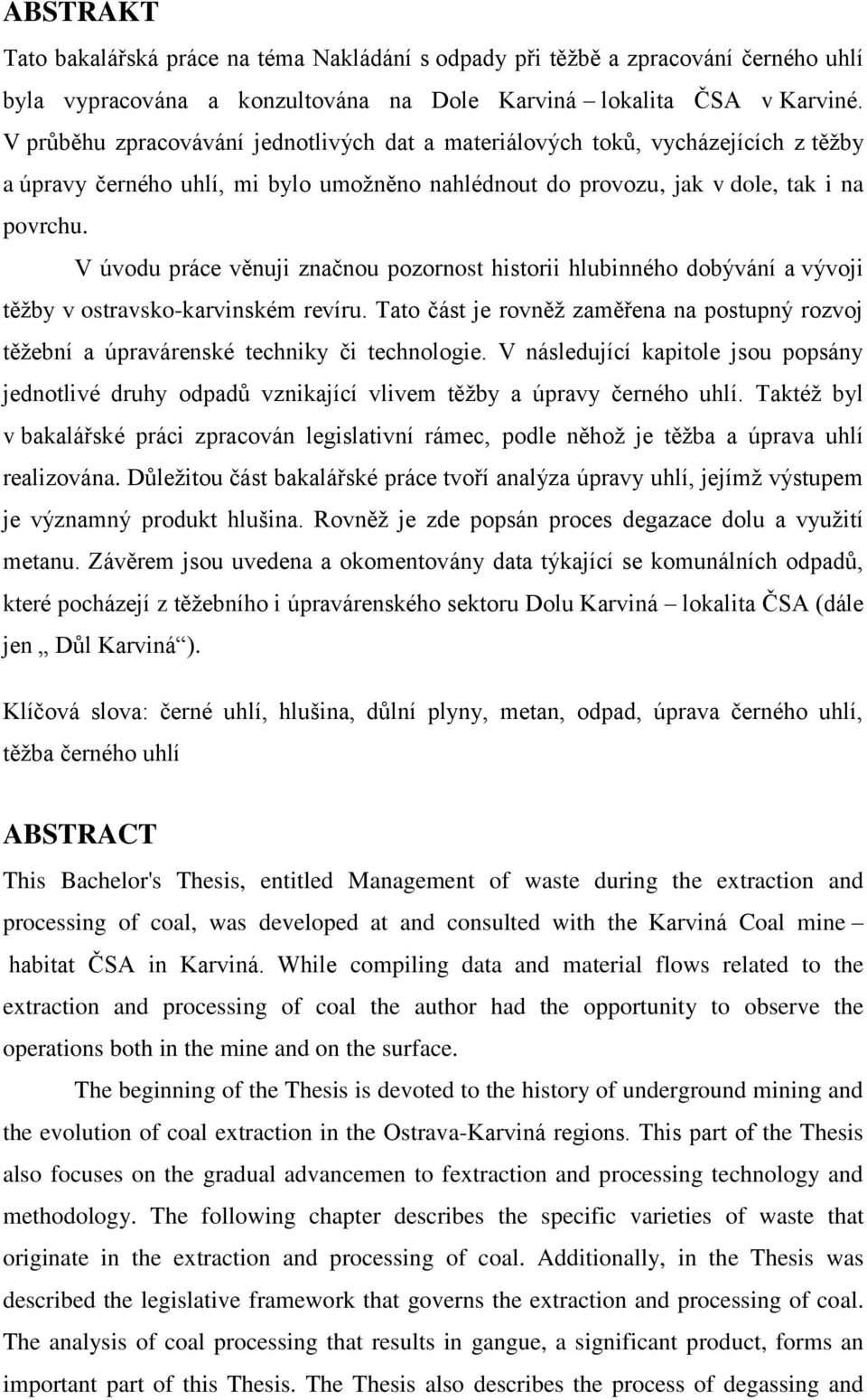 V úvodu práce věnuji značnou pozornost historii hlubinného dobývání a vývoji těžby v ostravsko-karvinském revíru.
