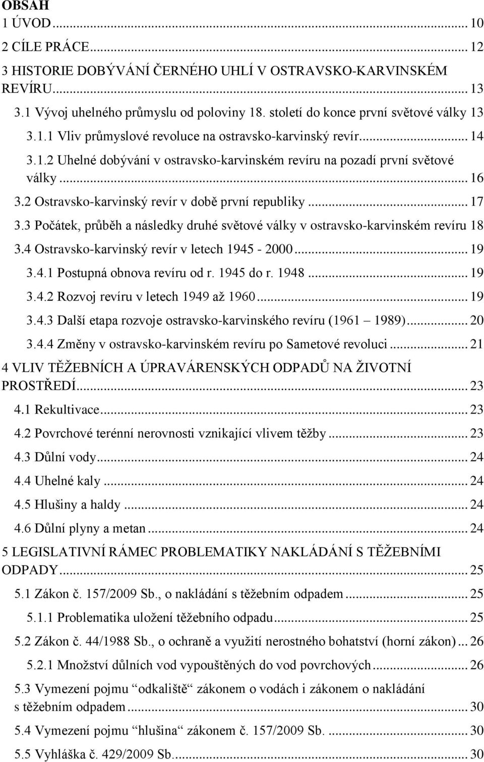 3 Počátek, průběh a následky druhé světové války v ostravsko-karvinském revíru 18 3.4 Ostravsko-karvinský revír v letech 1945-2000... 19 3.4.1 Postupná obnova revíru od r. 1945 do r. 1948... 19 3.4.2 Rozvoj revíru v letech 1949 až 1960.