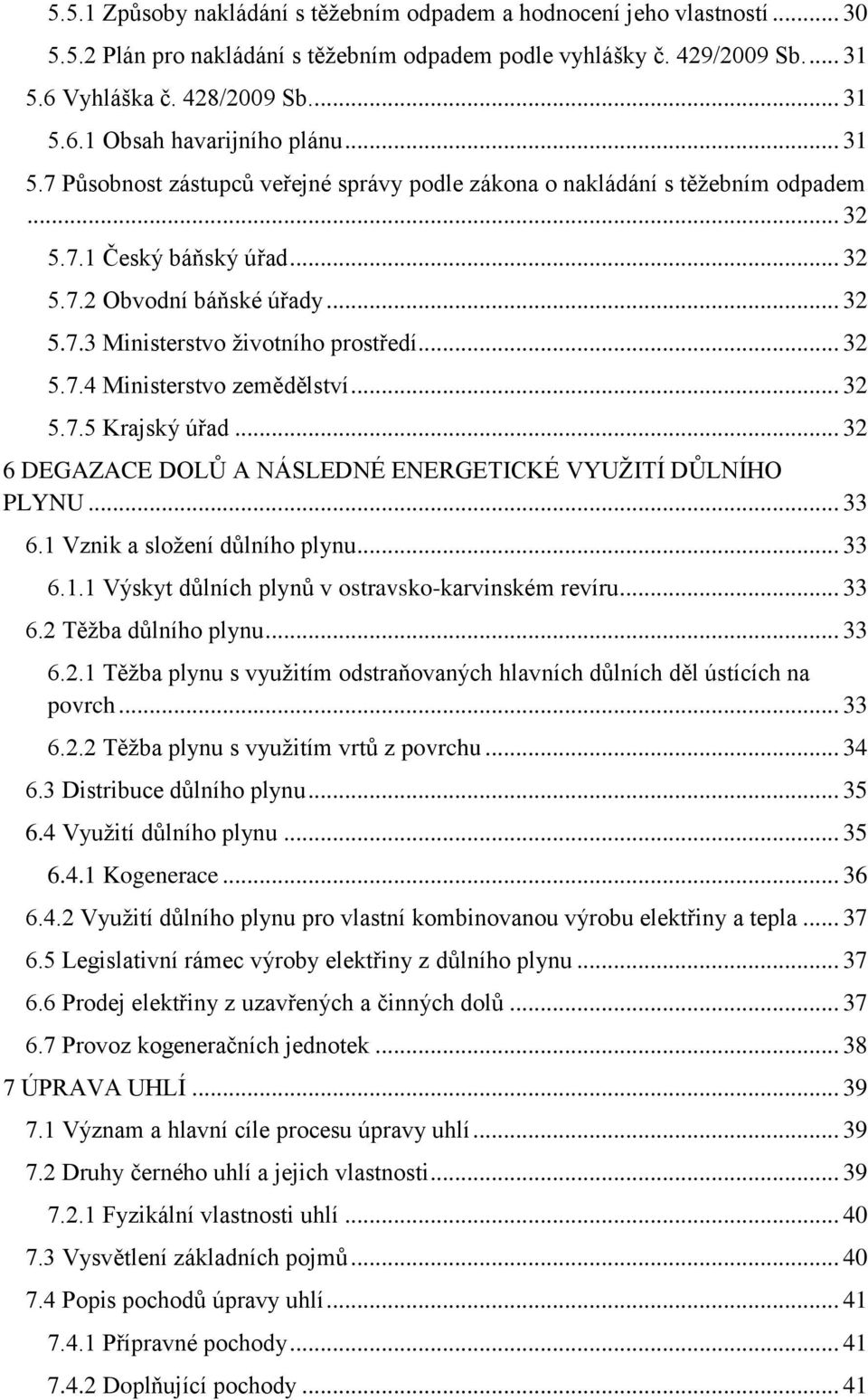 .. 32 5.7.4 Ministerstvo zemědělství... 32 5.7.5 Krajský úřad... 32 6 DEGAZACE DOLŮ A NÁSLEDNÉ ENERGETICKÉ VYUŽITÍ DŮLNÍHO PLYNU... 33 6.1 Vznik a složení důlního plynu... 33 6.1.1 Výskyt důlních plynů v ostravsko-karvinském revíru.