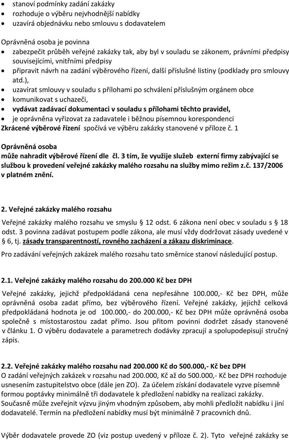 ), uzavírat smlouvy v souladu s přílohami po schválení příslušným orgánem obce komunikovat s uchazeči, vydávat zadávací dokumentaci v souladu s přílohami těchto pravidel, je oprávněna vyřizovat za