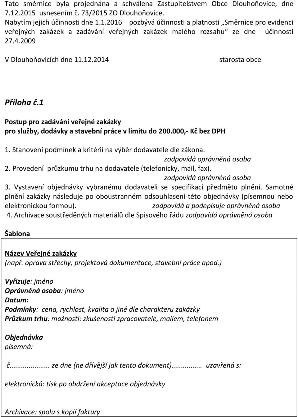 4.2009 V Dlouhoňovicích dne 11.12.2014 starosta obce Příloha č.1 Postup pro zadávání veřejné zakázky pro služby, dodávky a stavební práce v limitu do 200.000,- Kč bez DPH 1.