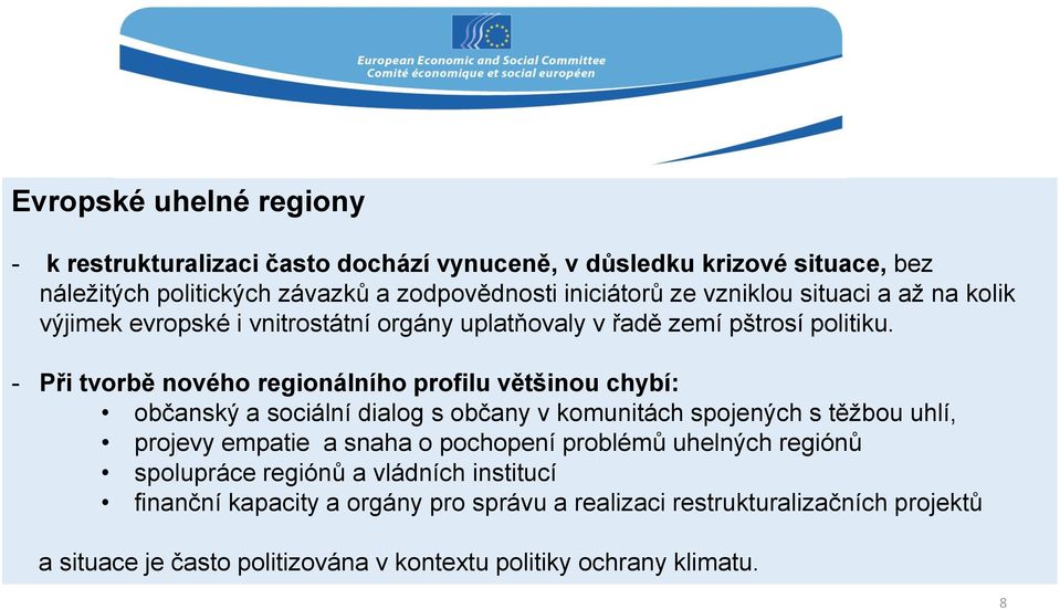 - Při tvorbě nového regionálního profilu většinou chybí: občanský a sociální dialog s občany v komunitách spojených s těžbou uhlí, projevy empatie a snaha o