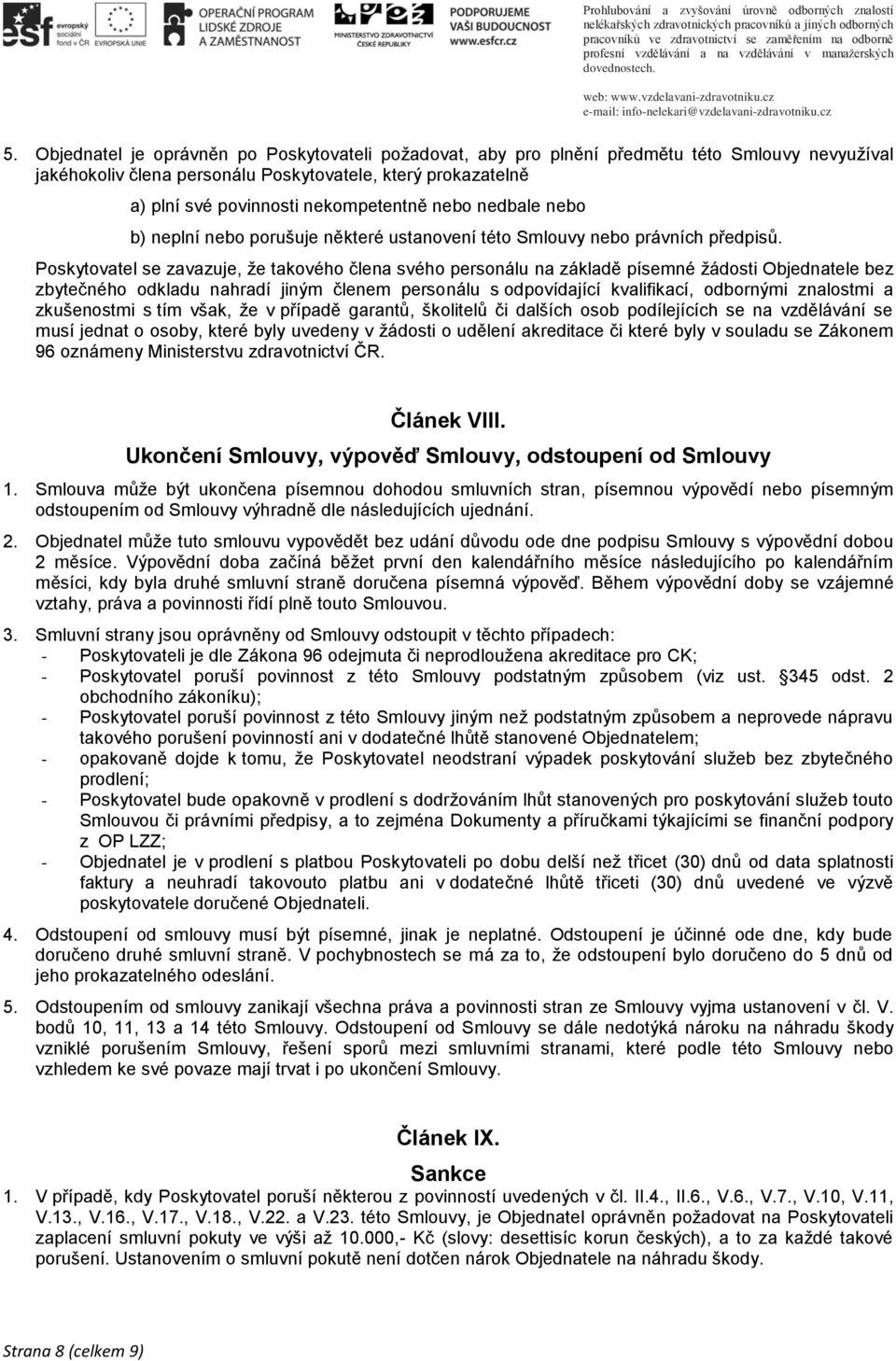 Poskytovatel se zavazuje, že takového člena svého personálu na základě písemné žádosti Objednatele bez zbytečného odkladu nahradí jiným členem personálu s odpovídající kvalifikací, odbornými