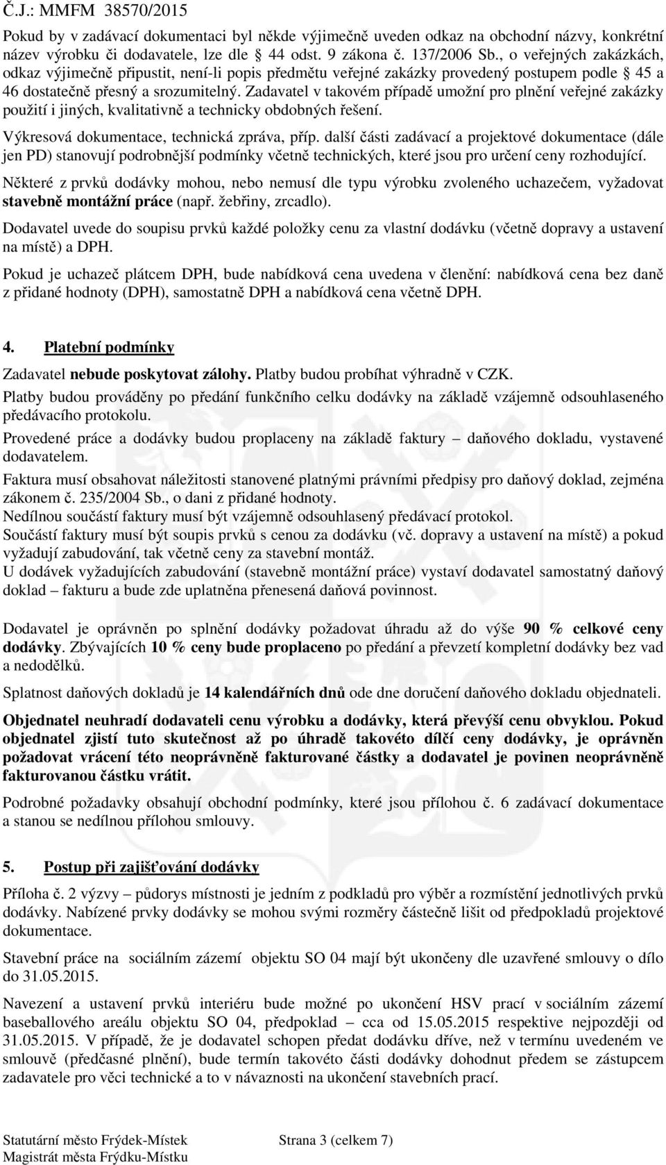 Zadavatel v takovém p ípad umožní pro pln ní ve ejné zakázky použití i jiných, kvalitativn a technicky obdobných ešení. Výkresová dokumentace, technická zpráva, p íp.