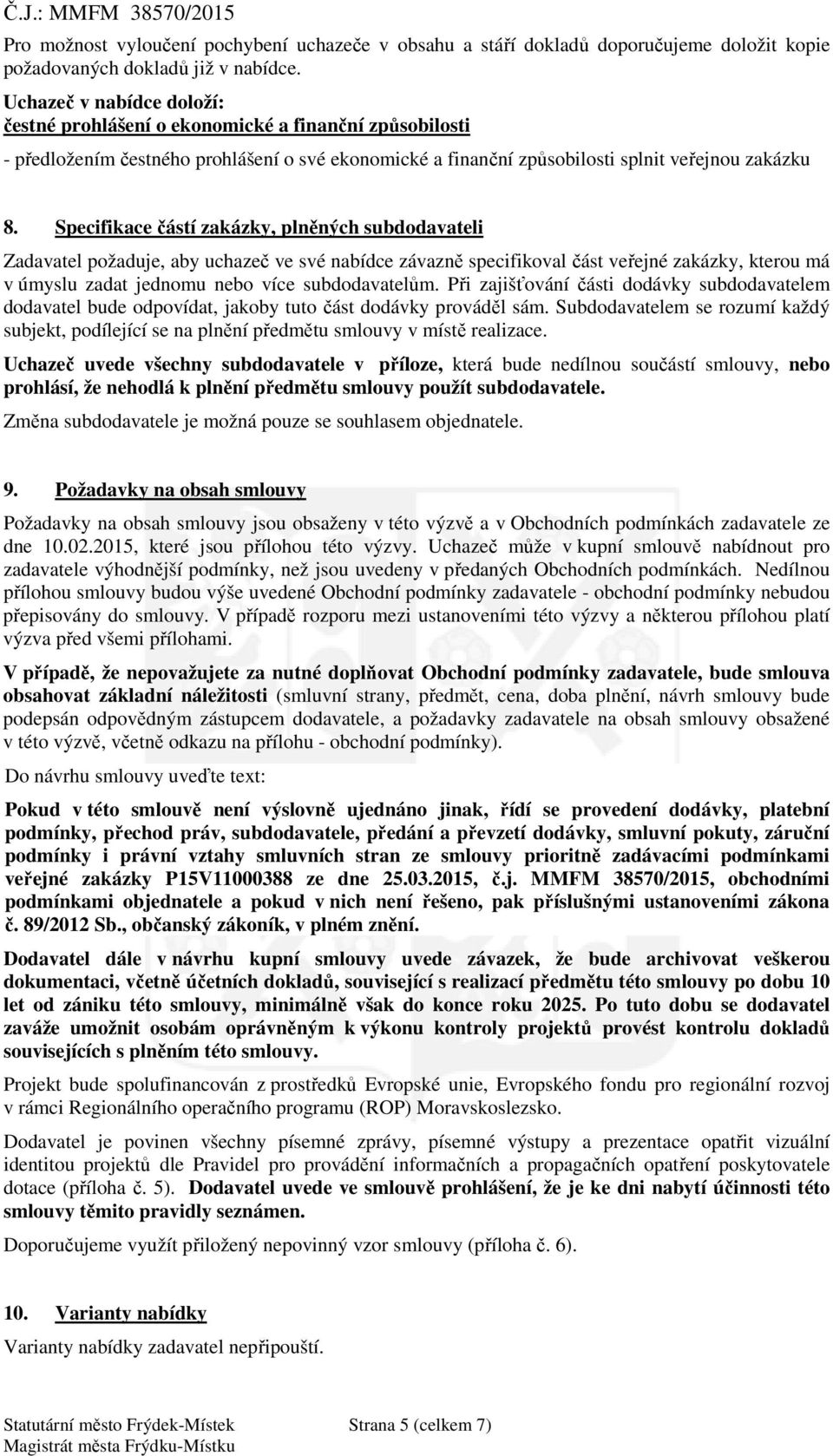 Specifikace ástí zakázky, pln ných subdodavateli Zadavatel požaduje, aby uchaze ve své nabídce závazn specifikoval ást ve ejné zakázky, kterou má v úmyslu zadat jednomu nebo více subdodavatel m.