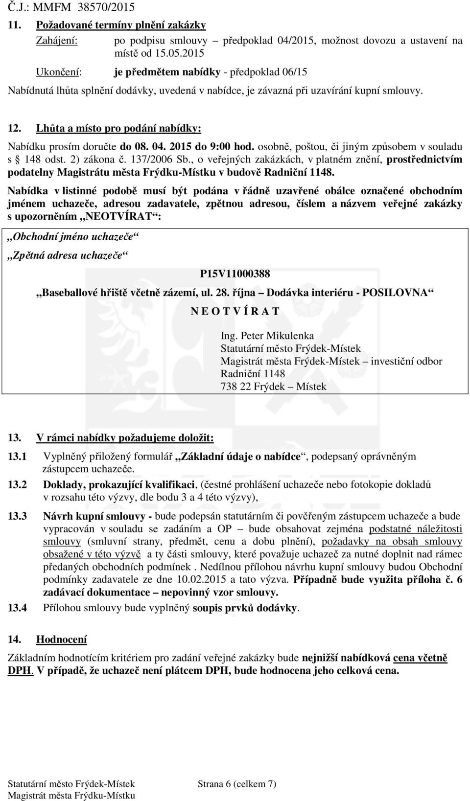 Lh ta a místo pro podání nabídky: Nabídku prosím doru te do 08. 04. 2015 do 9:00 hod. osobn, poštou, i jiným zp sobem v souladu s 148 odst. 2) zákona. 137/2006 Sb.