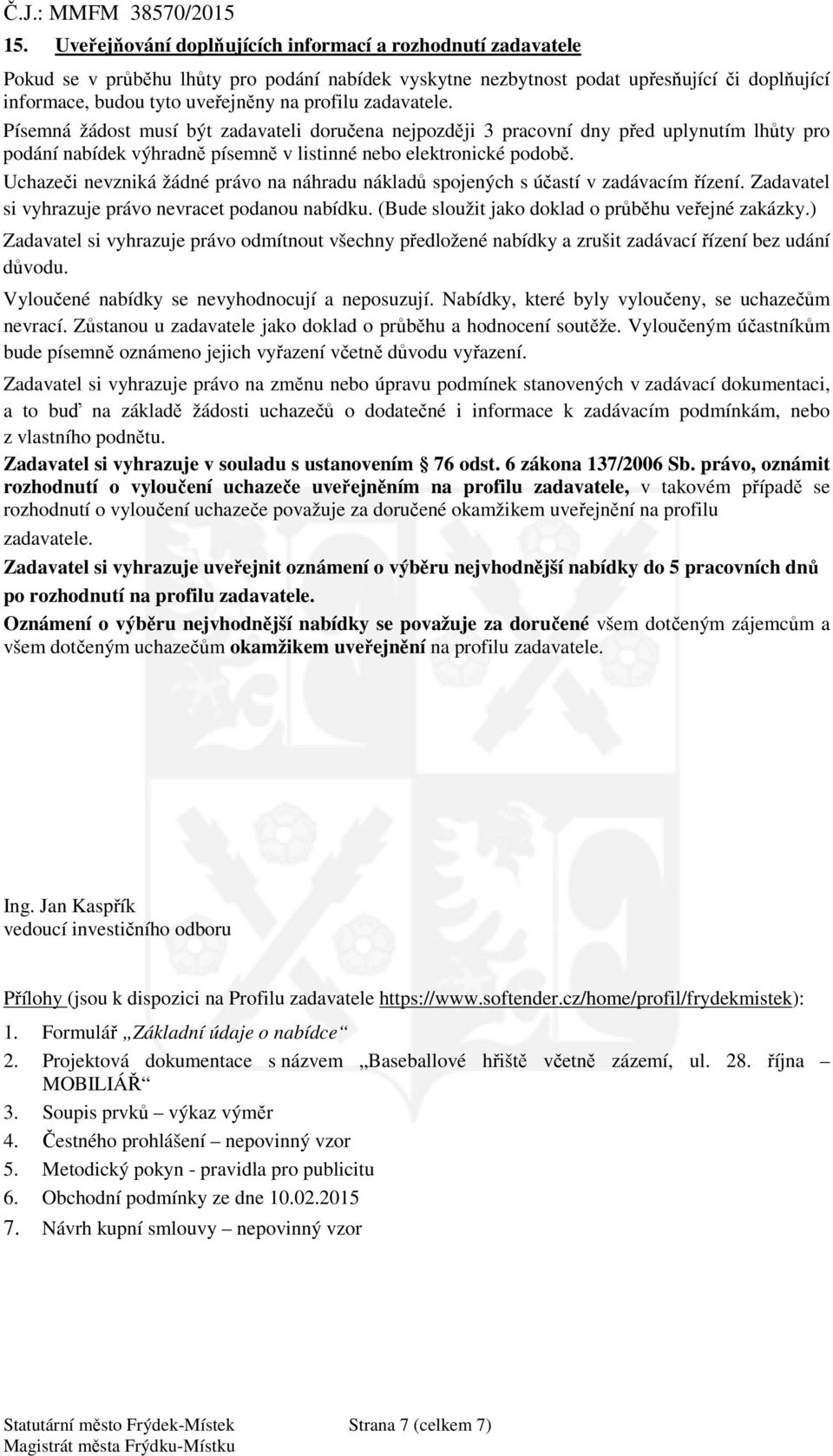 Uchaze i nevzniká žádné právo na náhradu náklad spojených s ú astí v zadávacím ízení. Zadavatel si vyhrazuje právo nevracet podanou nabídku. (Bude sloužit jako doklad o pr b hu ve ejné zakázky.