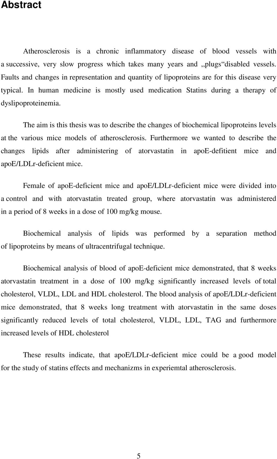 The aim is this thesis was to describe the changes of biochemical lipoproteins levels at the various mice models of atherosclerosis.