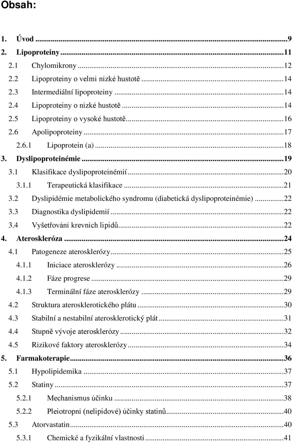 2 Dyslipidémie metabolického syndromu (diabetická dyslipoproteinémie)... 22 3.3 Diagnostika dyslipidemií... 22 3.4 Vyšetřování krevních lipidů... 22 4. Ateroskleróza... 24 4.