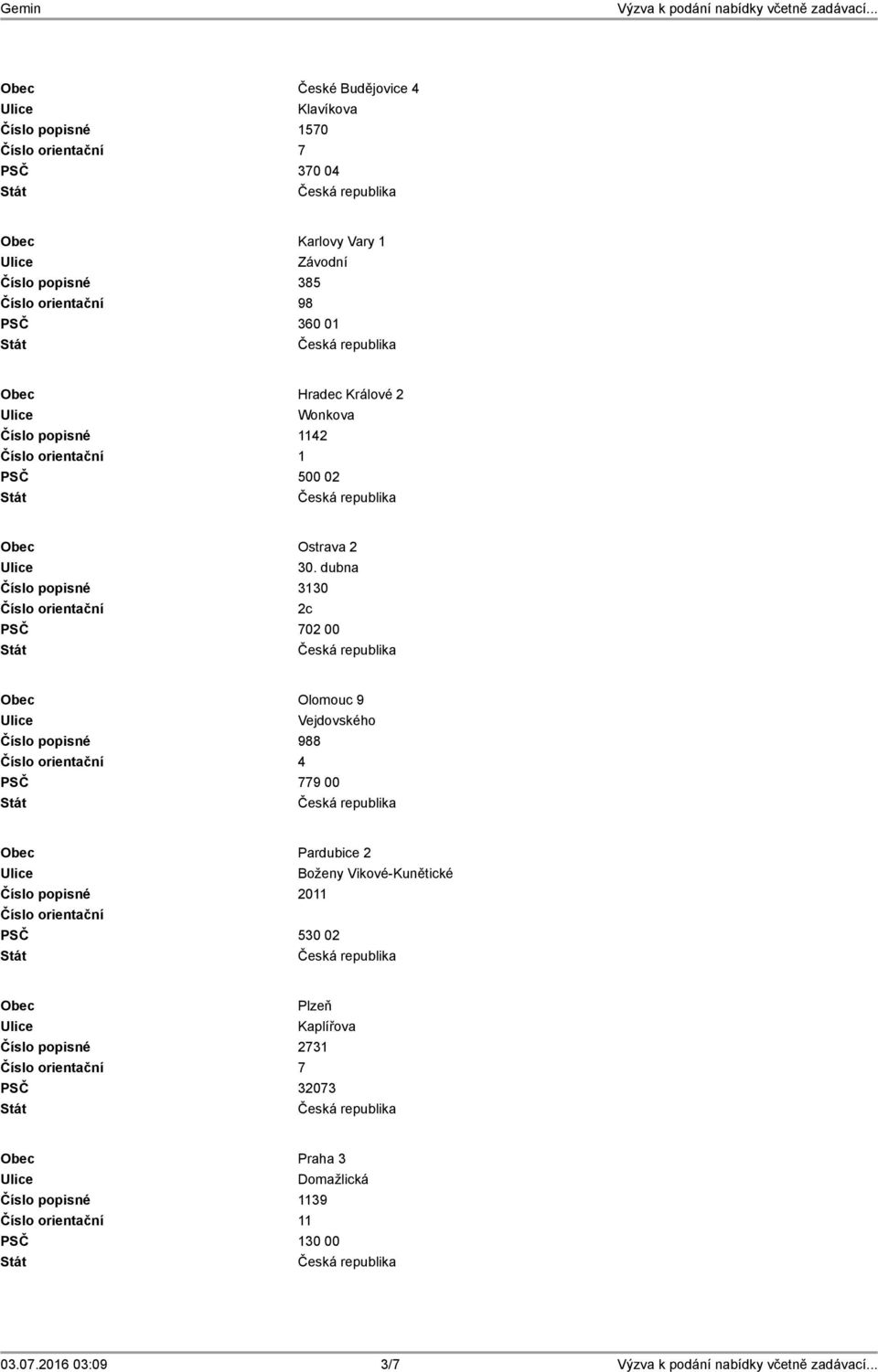 dubna Číslo popisné 3130 2c PSČ 702 00 Olomouc 9 Vejdovského Číslo popisné 988 4 PSČ 779 00 Pardubice 2 Boženy