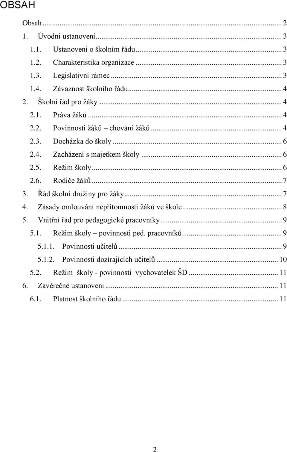 .. 7 3. Řád školní družiny pro žáky... 7 4. Zásady omlouvání nepřítomnosti žáků ve škole... 8 5. Vnitřní řád pro pedagogické pracovníky... 9 5.1. Režim školy povinnosti ped. pracovníků.