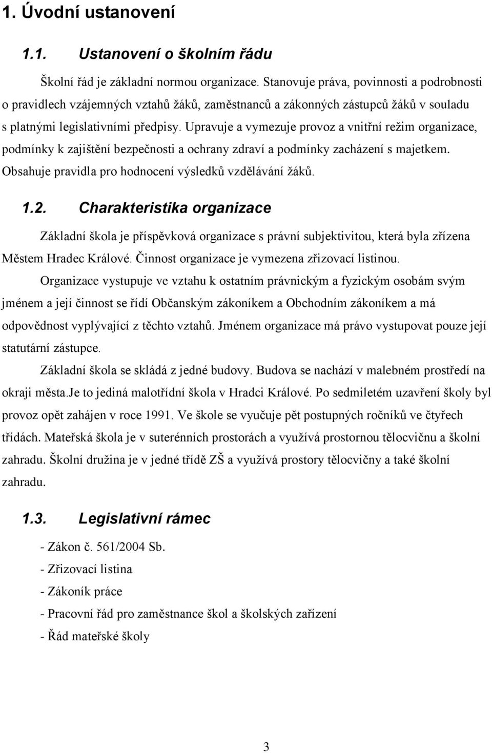 Upravuje a vymezuje provoz a vnitřní režim organizace, podmínky k zajištění bezpečnosti a ochrany zdraví a podmínky zacházení s majetkem. Obsahuje pravidla pro hodnocení výsledků vzdělávání žáků. 1.2.