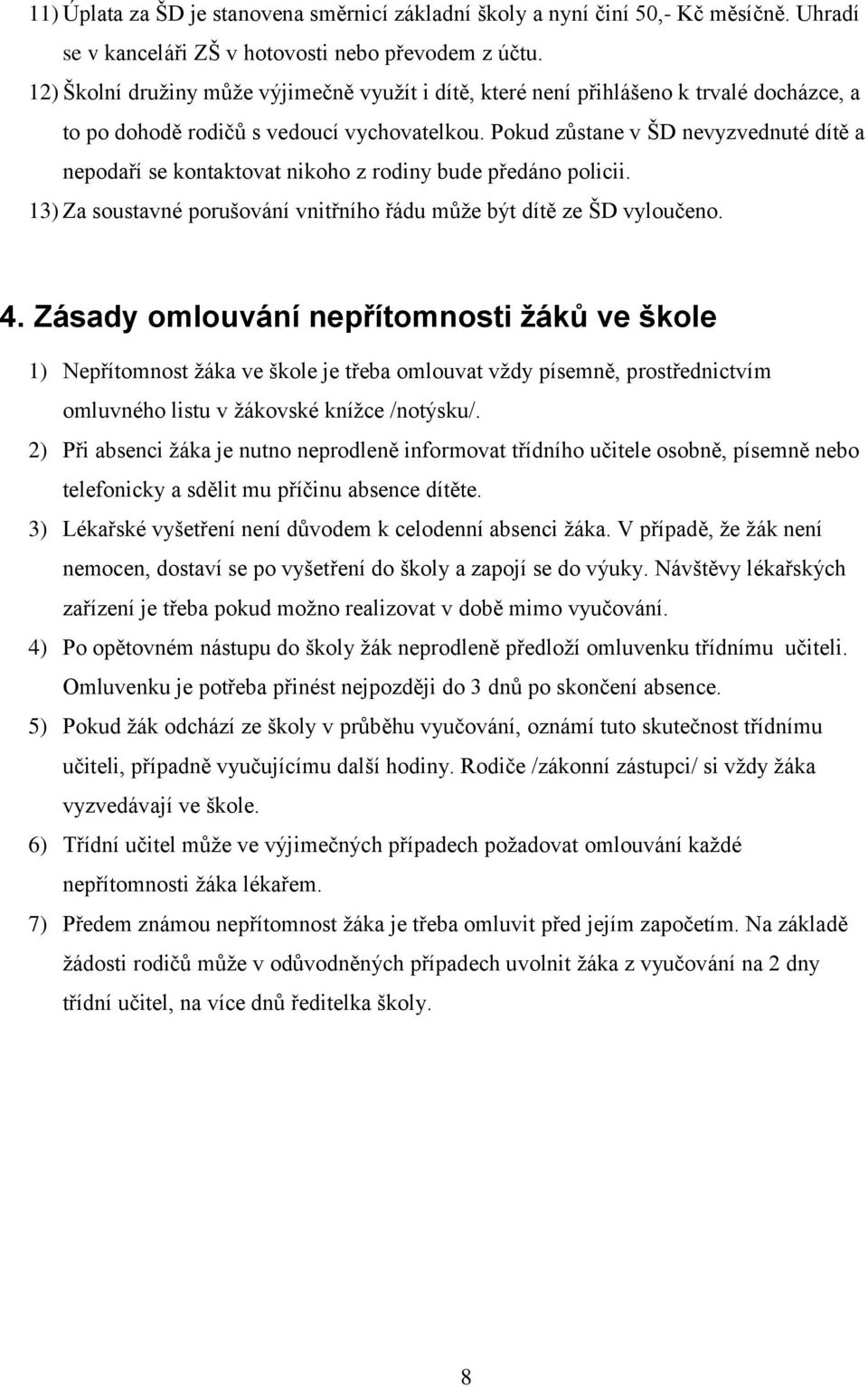 Pokud zůstane v ŠD nevyzvednuté dítě a nepodaří se kontaktovat nikoho z rodiny bude předáno policii. 13) Za soustavné porušování vnitřního řádu může být dítě ze ŠD vyloučeno. 4.