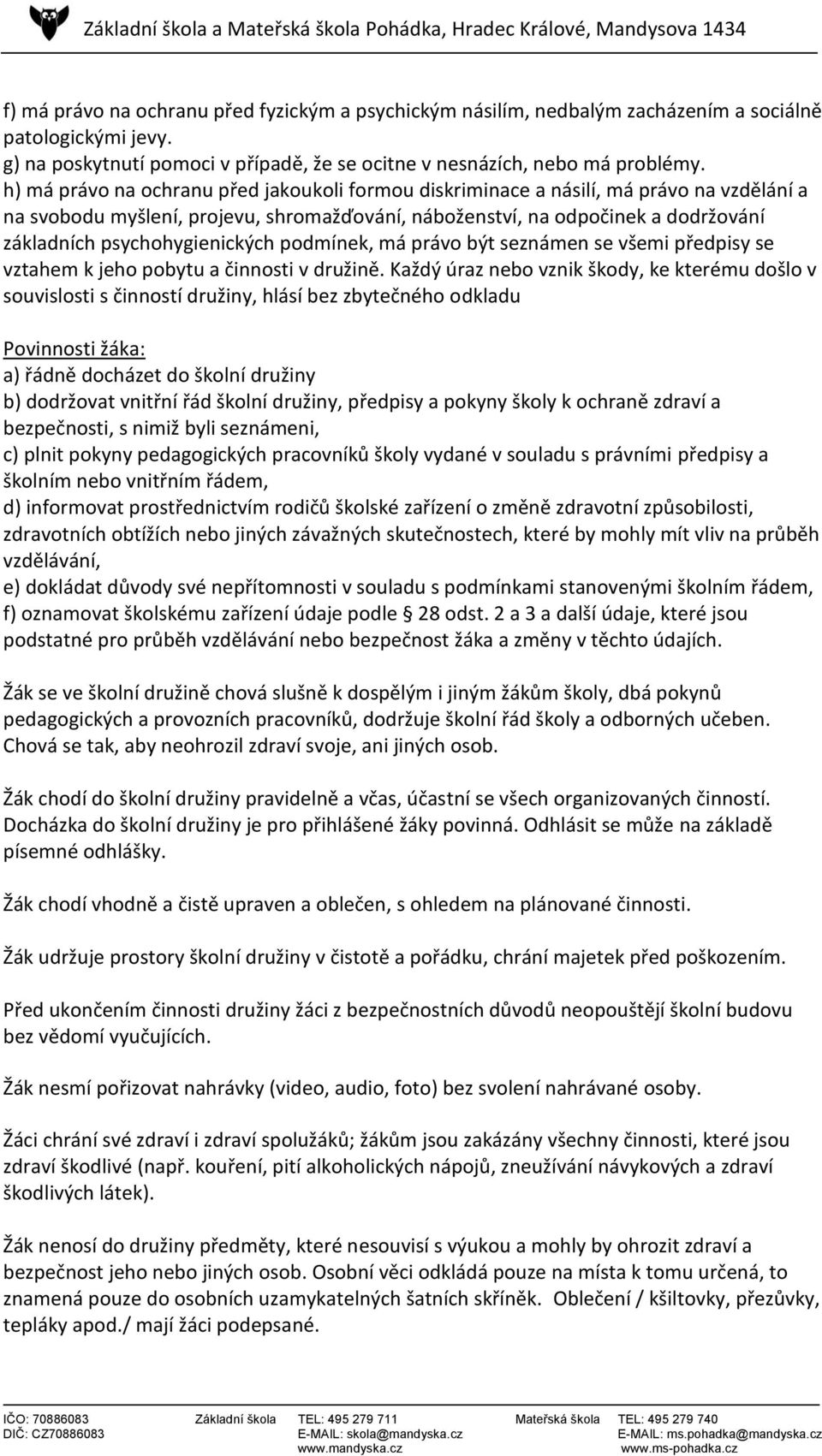 psychohygienických podmínek, má právo být seznámen se všemi předpisy se vztahem k jeho pobytu a činnosti v družině.