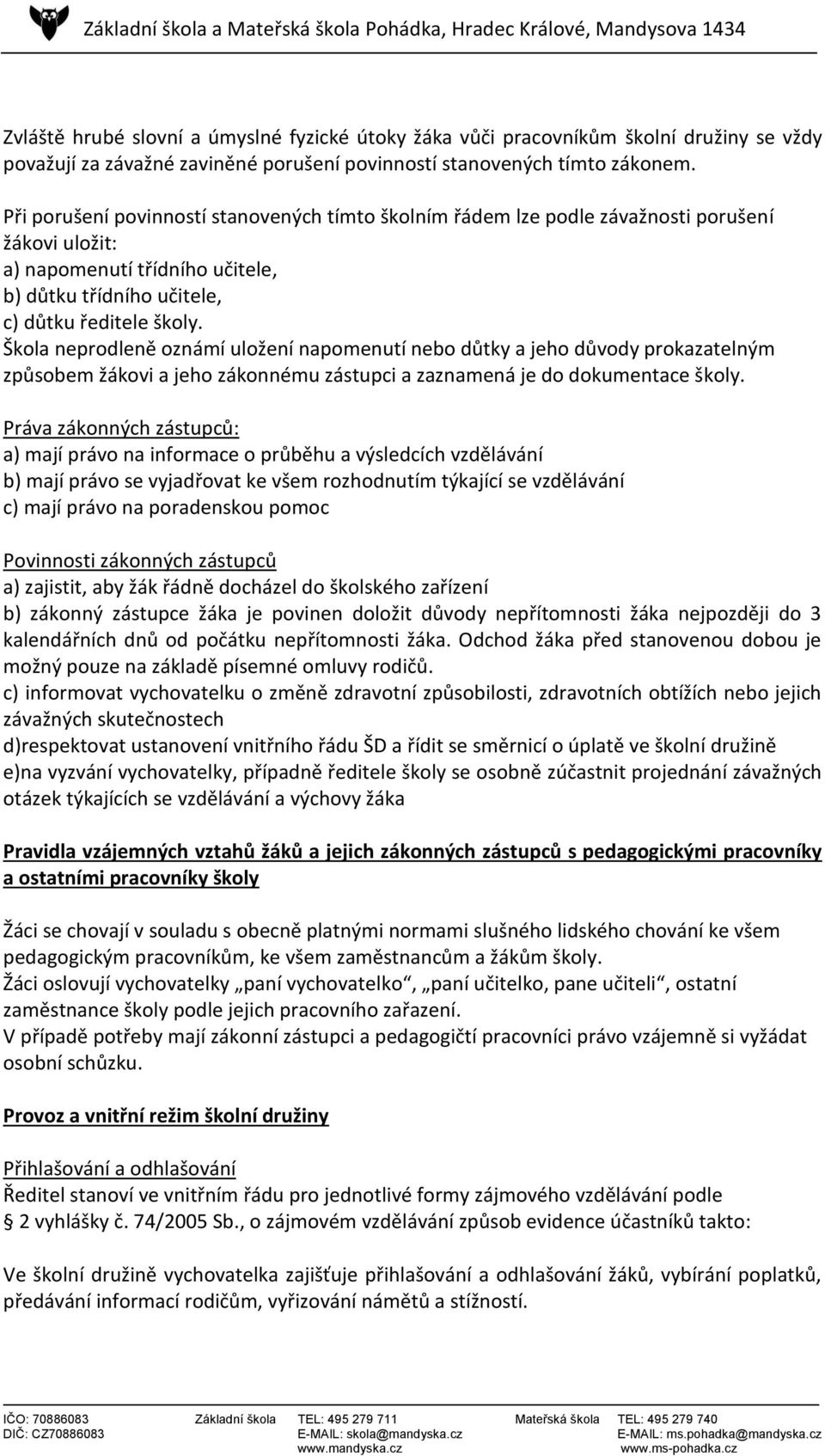 Škola neprodleně oznámí uložení napomenutí nebo důtky a jeho důvody prokazatelným způsobem žákovi a jeho zákonnému zástupci a zaznamená je do dokumentace školy.