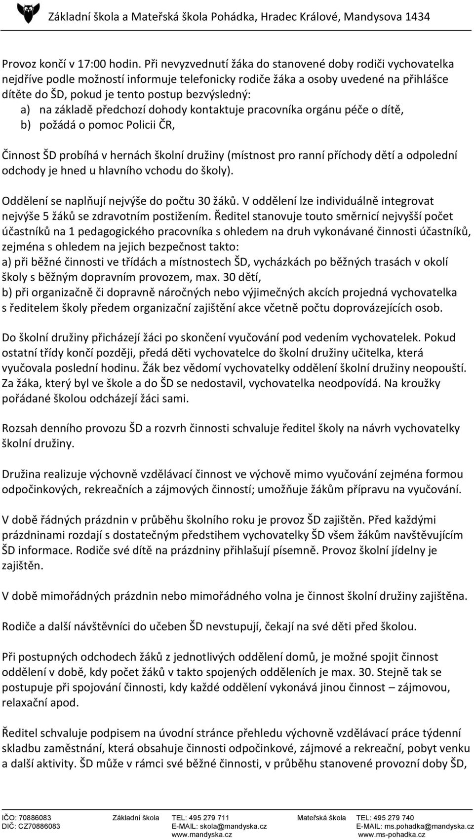 na základě předchozí dohody kontaktuje pracovníka orgánu péče o dítě, b) požádá o pomoc Policii ČR, Činnost ŠD probíhá v hernách školní družiny (místnost pro ranní příchody dětí a odpolední odchody