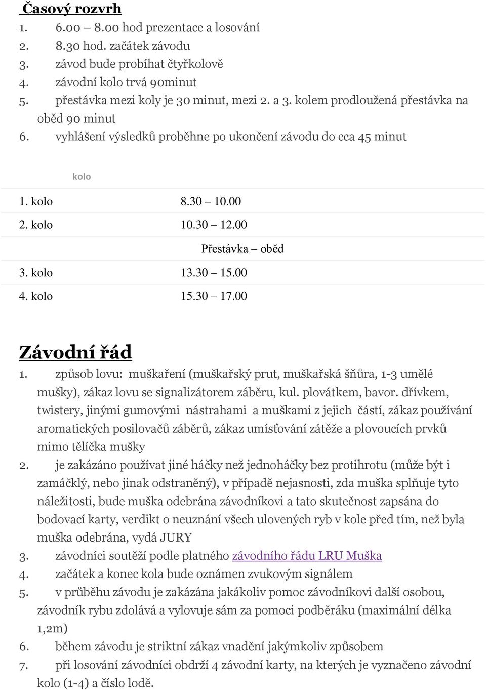 kolo 15.30 17.00 Závodní řád 1. způsob lovu: muškaření (muškařský prut, muškařská šňůra, 1-3 umělé mušky), zákaz lovu se signalizátorem záběru, kul. plovátkem, bavor.