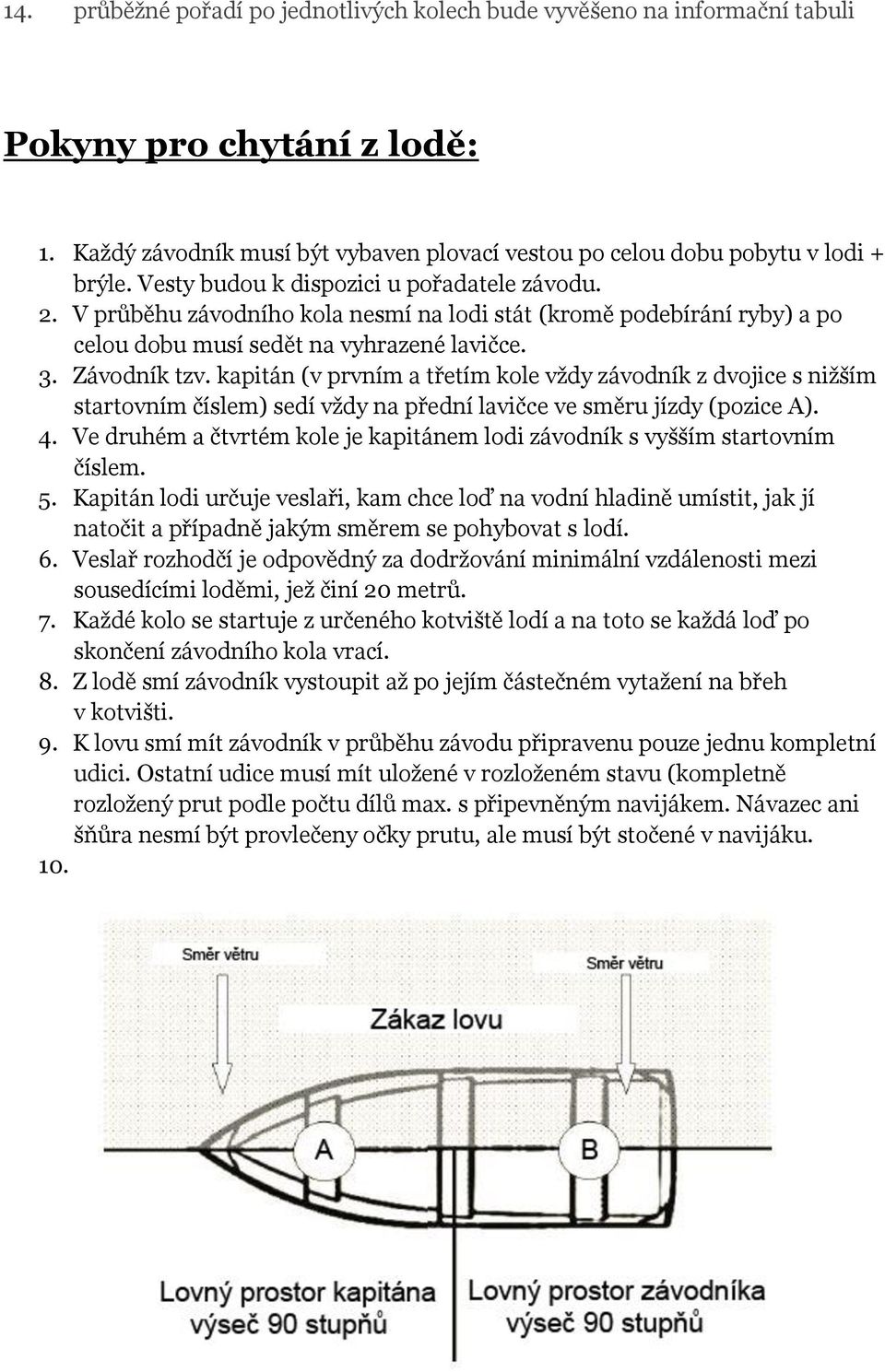 kapitán (v prvním a třetím kole vždy závodník z dvojice s nižším startovním číslem) sedí vždy na přední lavičce ve směru jízdy (pozice A). 4.