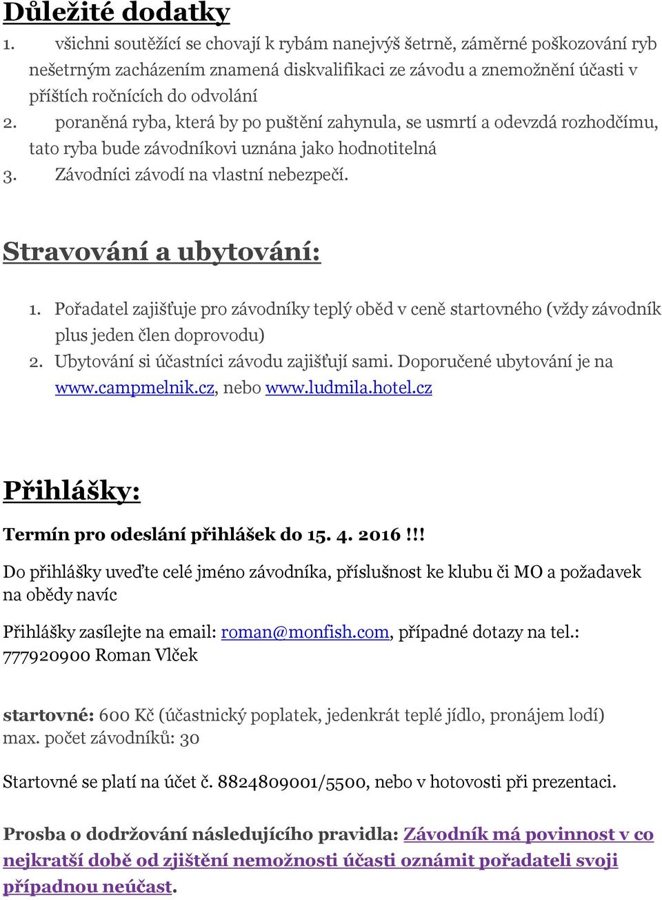 poraněná ryba, která by po puštění zahynula, se usmrtí a odevzdá rozhodčímu, tato ryba bude závodníkovi uznána jako hodnotitelná 3. Závodníci závodí na vlastní nebezpečí. Stravování a ubytování: 1.