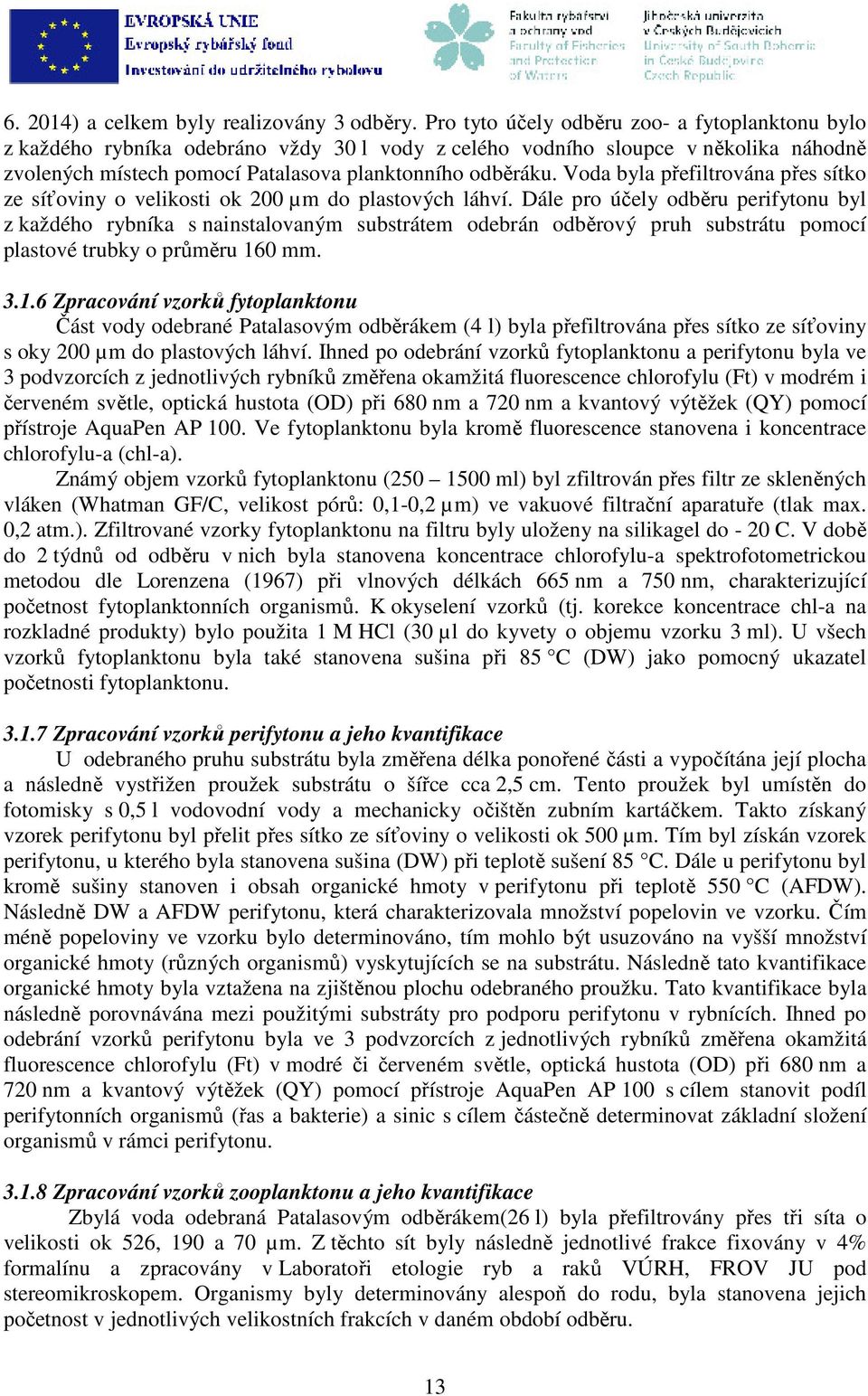 Voda byla přefiltrována přes sítko ze síťoviny o velikosti ok 200 µm do plastových láhví.