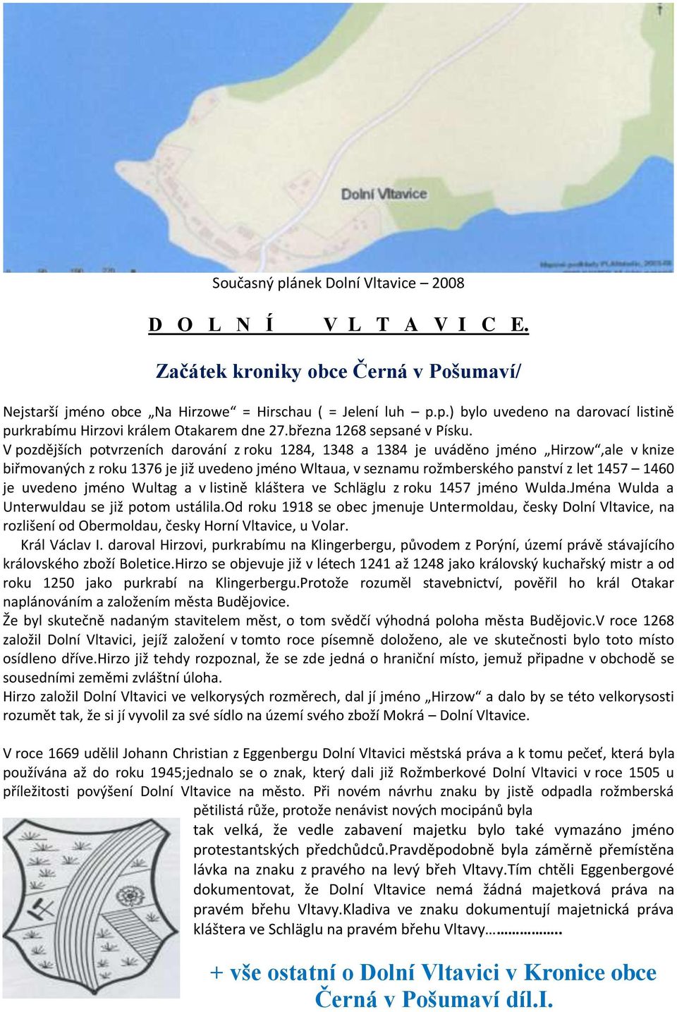 V pozdějších potvrzeních darování z roku 1284, 1348 a 1384 je uváděno jméno Hirzow,ale v knize biřmovaných z roku 1376 je již uvedeno jméno Wltaua, v seznamu rožmberského panství z let 1457 1460 je