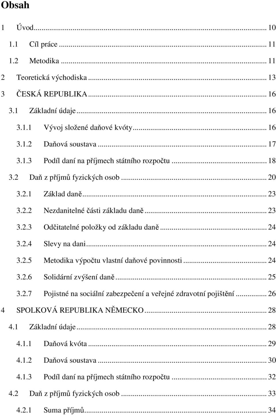 .. 24 3.2.4 Slevy na dani... 24 3.2.5 Metodika výpočtu vlastní daňové povinnosti... 24 3.2.6 Solidární zvýšení daně... 25 3.2.7 Pojistné na sociální zabezpečení a veřejné zdravotní pojištění.