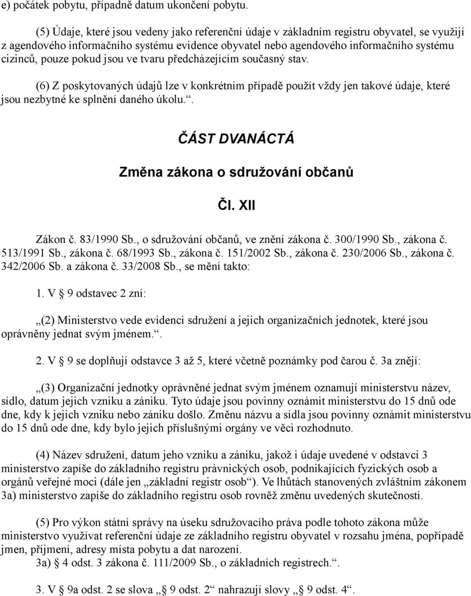 pokud jsou ve tvaru předcházejícím současný stav. (6) Z poskytovaných údajů lze v konkrétním případě použít vždy jen takové údaje, které jsou nezbytné ke splnění daného úkolu.