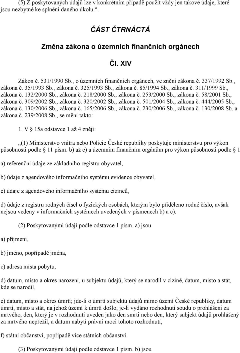 , zákona č. 218/2000 Sb., zákona č. 253/2000 Sb., zákona č. 58/2001 Sb., zákona č. 309/2002 Sb., zákona č. 320/2002 Sb., zákona č. 501/2004 Sb., zákona č. 444/2005 Sb., zákona č. 130/2006 Sb.