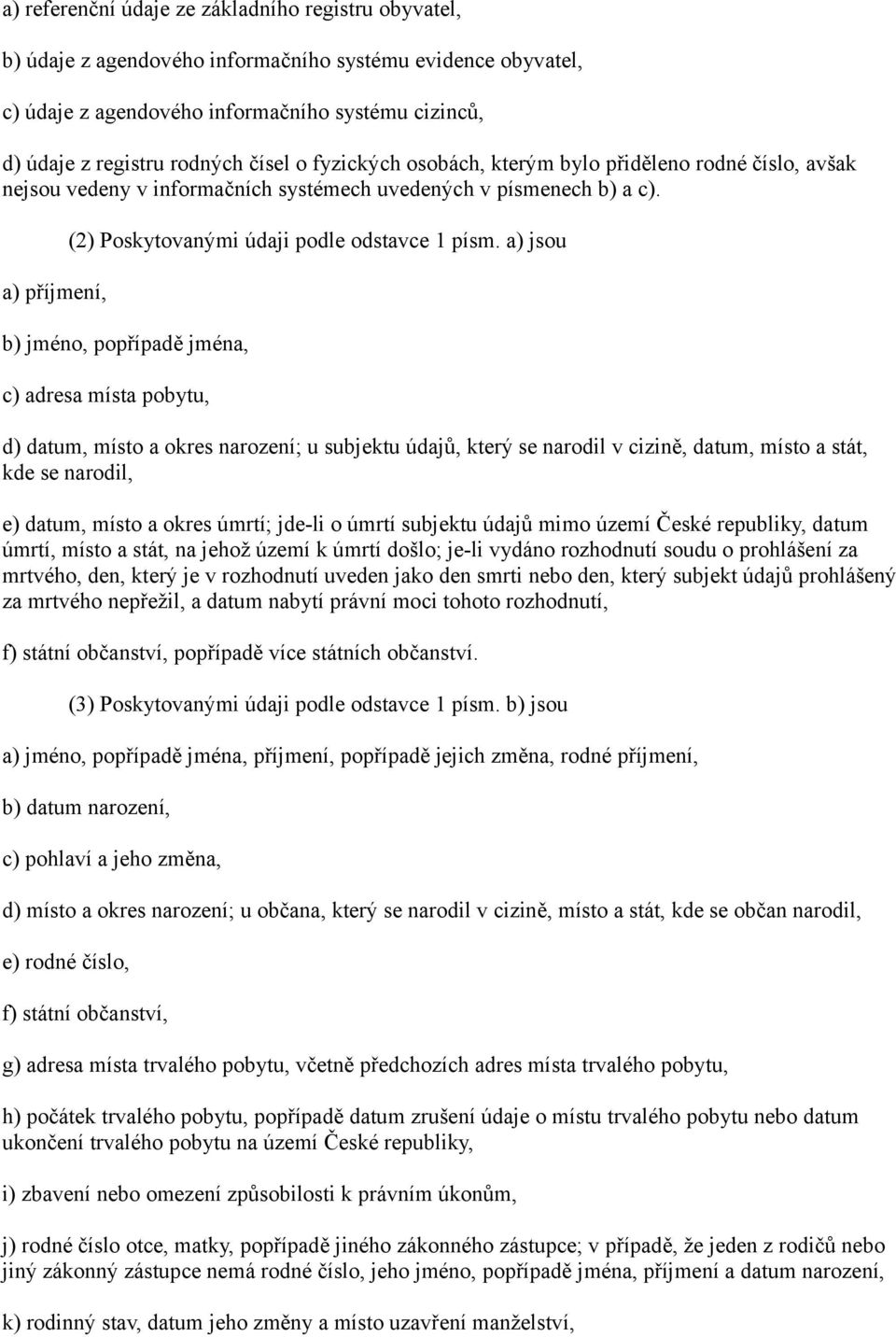 a) jsou b) jméno, popřípadě jména, c) adresa místa pobytu, d) datum, místo a okres narození; u subjektu údajů, který se narodil v cizině, datum, místo a stát, kde se narodil, e) datum, místo a okres