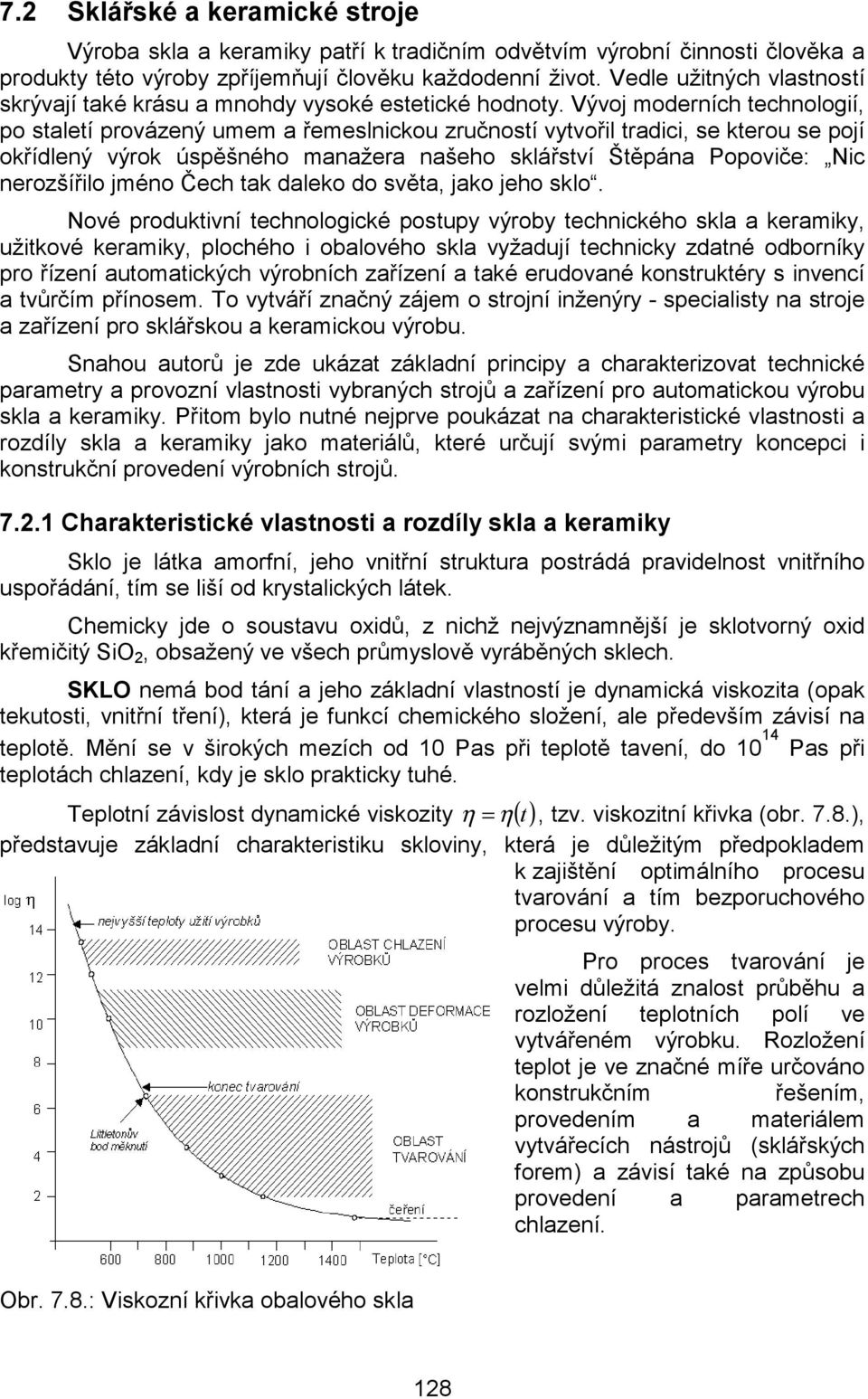 Vývoj moderních technologií, po staletí provázený umem a řemeslnickou zručností vytvořil tradici, se kterou se pojí okřídlený výrok úspěšného manažera našeho sklářství Štěpána Popoviče: Nic