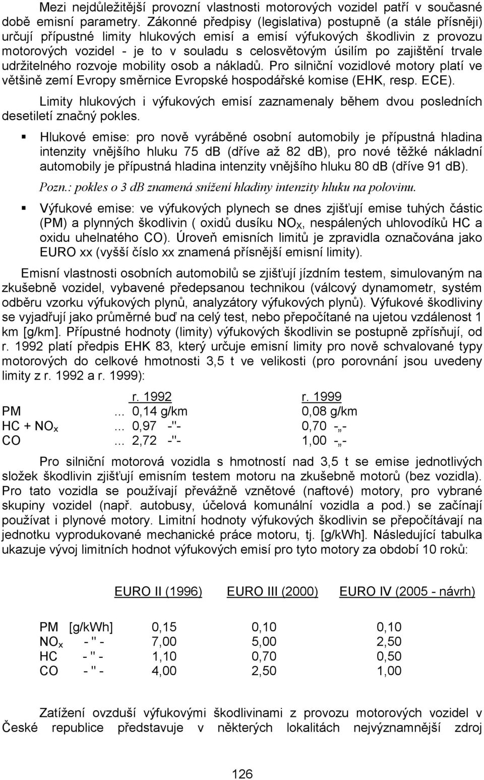 zajištění trvale udržitelného rozvoje mobility osob a nákladů. Pro silniční vozidlové motory platí ve většině zemí Evropy směrnice Evropské hospodářské komise (EHK, resp. ECE).