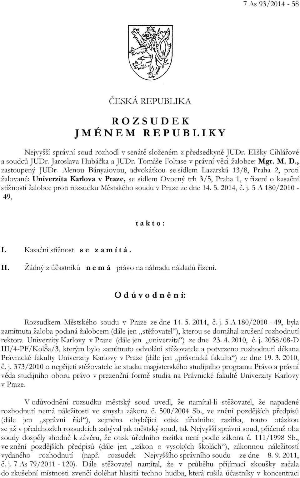 Alenou Bányaiovou, advokátkou se sídlem Lazarská 13/8, Praha 2, proti žalované: Univerzita Karlova v Praze, se sídlem Ovocný trh 3/5, Praha 1, v řízení o kasační stížnosti žalobce proti rozsudku