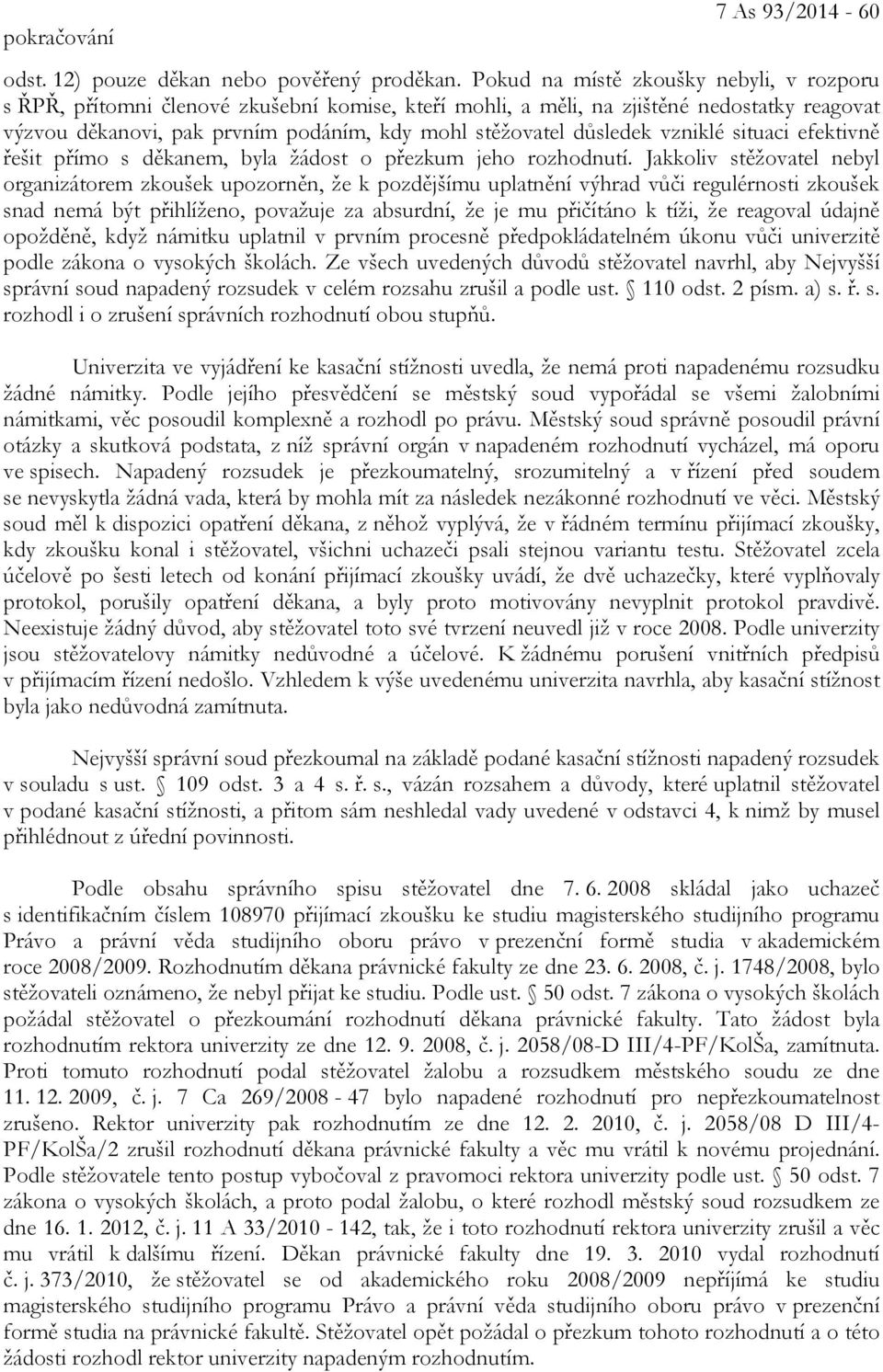 důsledek vzniklé situaci efektivně řešit přímo s děkanem, byla žádost o přezkum jeho rozhodnutí.