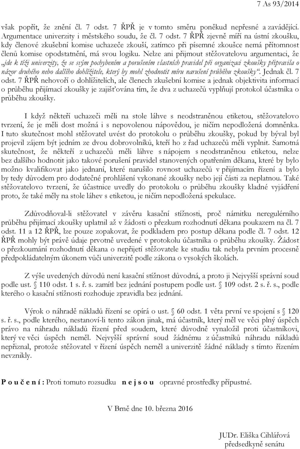 7 ŘPŘ zjevně míří na ústní zkoušku, kdy členové zkušební komise uchazeče zkouší, zatímco při písemné zkoušce nemá přítomnost členů komise opodstatnění, má svou logiku.