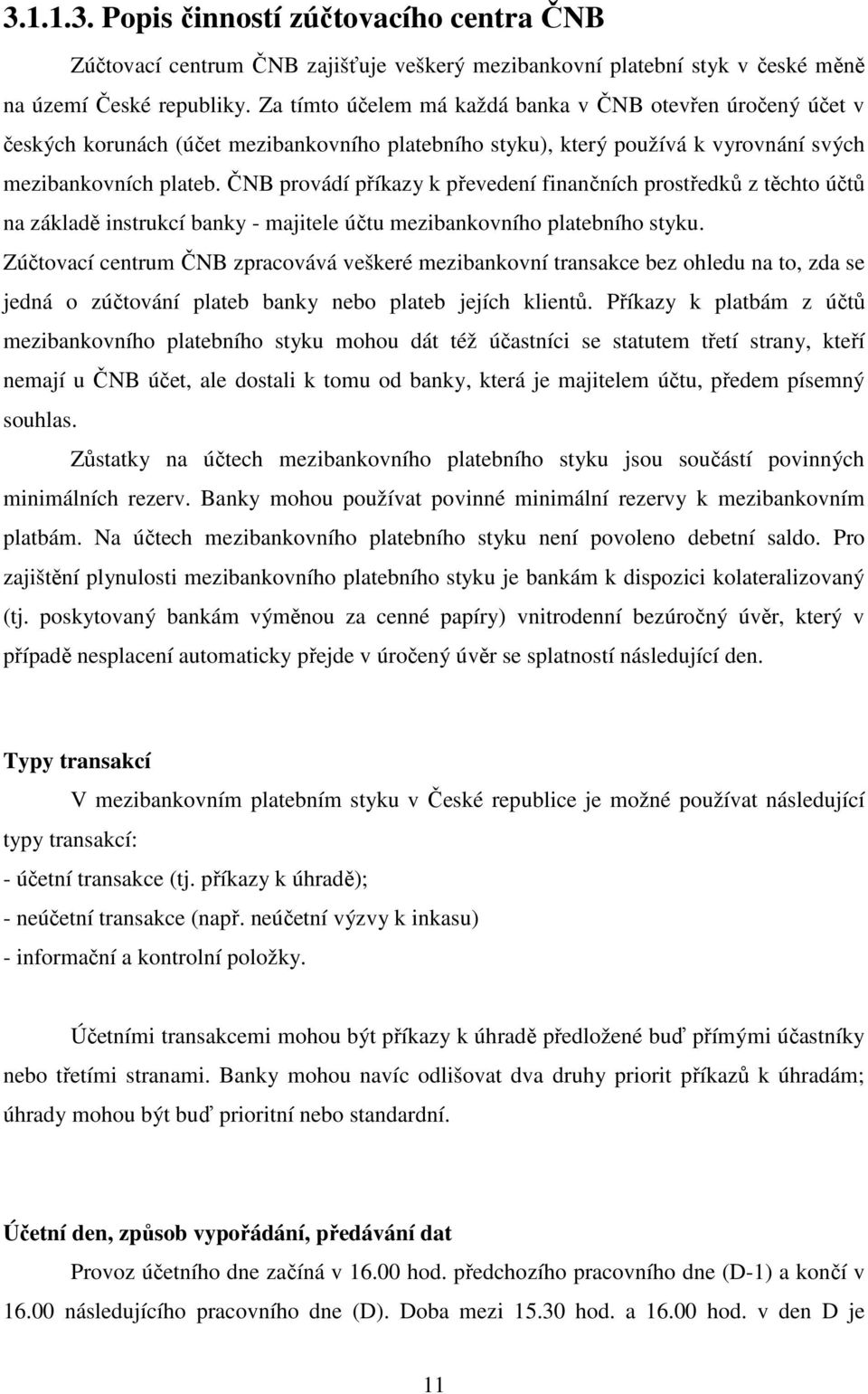 ČNB provádí příkazy k převedení finančních prostředků z těchto účtů na základě instrukcí banky - majitele účtu mezibankovního platebního styku.