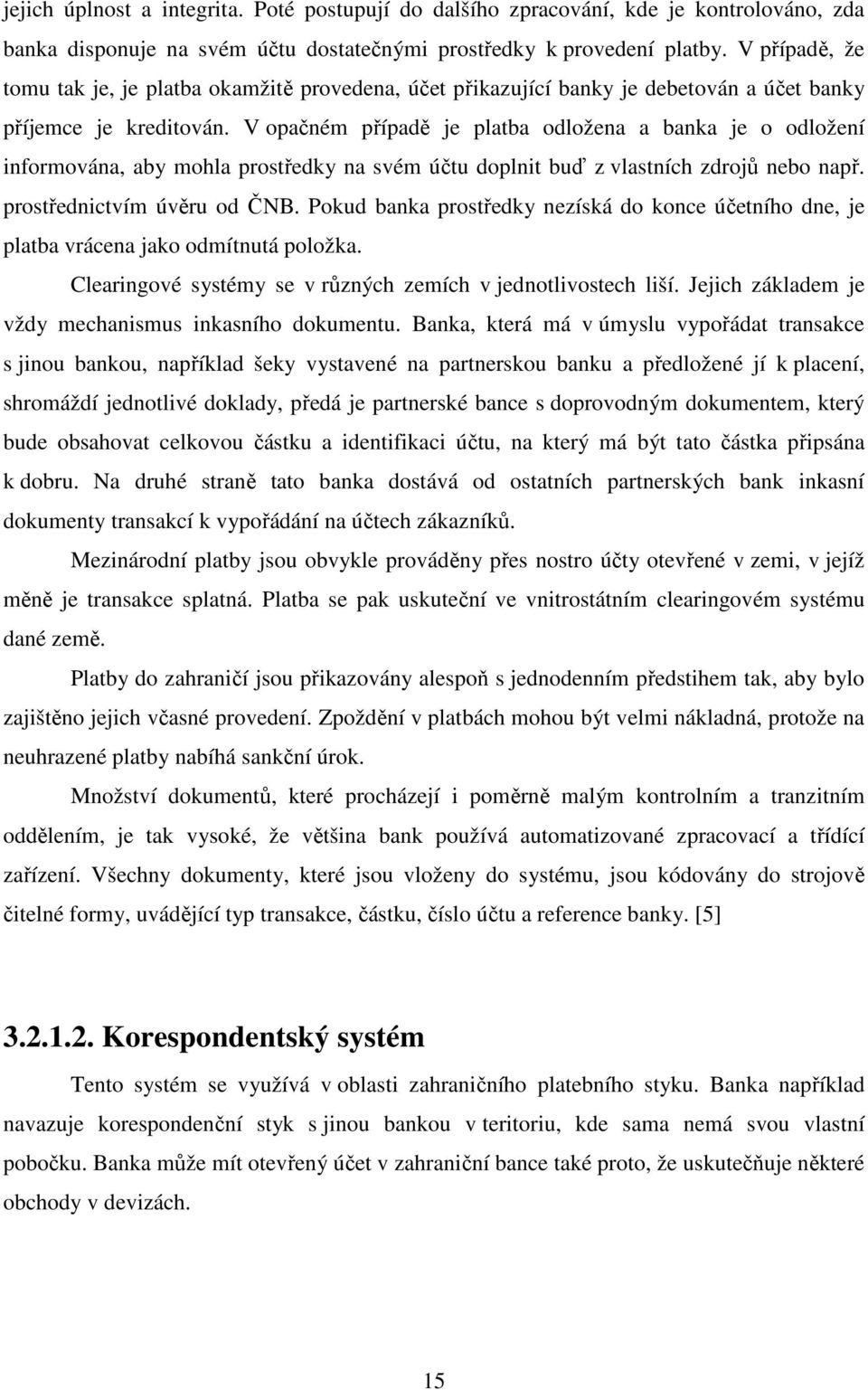 V opačném případě je platba odložena a banka je o odložení informována, aby mohla prostředky na svém účtu doplnit buď z vlastních zdrojů nebo např. prostřednictvím úvěru od ČNB.