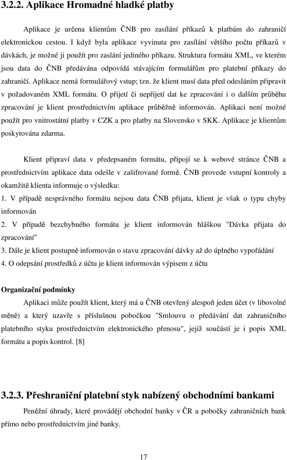 Struktura formátu XML, ve kterém jsou data do ČNB předávána odpovídá stávajícím formulářům pro platební příkazy do zahraničí. Aplikace nemá formulářový vstup; tzn.