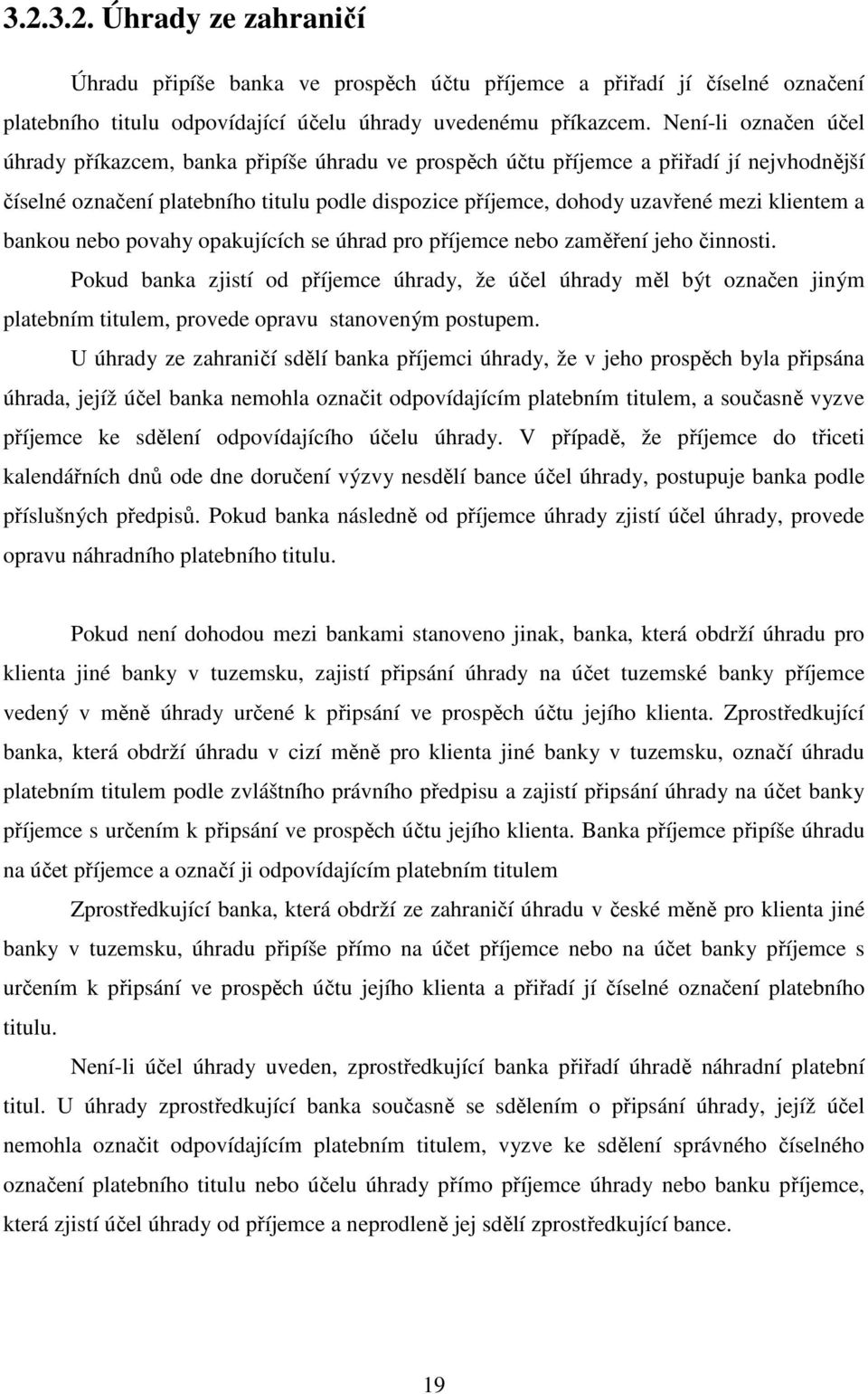 klientem a bankou nebo povahy opakujících se úhrad pro příjemce nebo zaměření jeho činnosti.