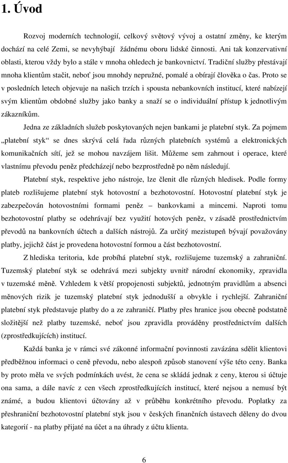 Proto se v posledních letech objevuje na našich trzích i spousta nebankovních institucí, které nabízejí svým klientům obdobné služby jako banky a snaží se o individuální přístup k jednotlivým