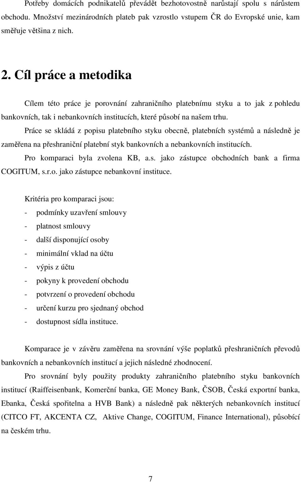 Práce se skládá z popisu platebního styku obecně, platebních systémů a následně je zaměřena na přeshraniční platební styk bankovních a nebankovních institucích. Pro komparaci byla zvolena KB, a.s. jako zástupce obchodních bank a firma COGITUM, s.