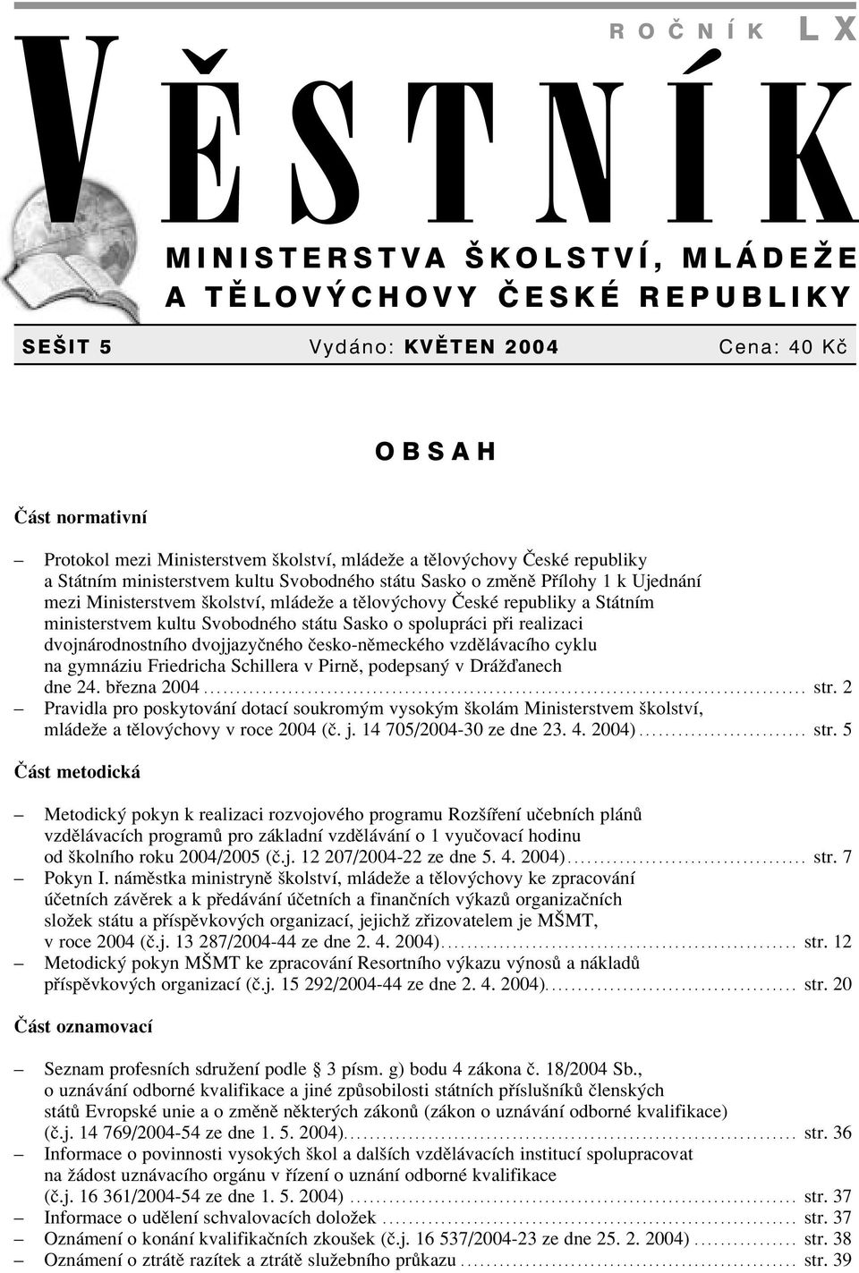 kultu SvobodnÈho st tu Sasko o spolupr ci p i realizaci dvojn rodnostnìho dvojjazyënèho Ëesko-nÏmeckÈho vzdïl vacìho cyklu na gymn ziu Friedricha Schillera v PirnÏ, podepsan v Dr ûôanech dne 24.