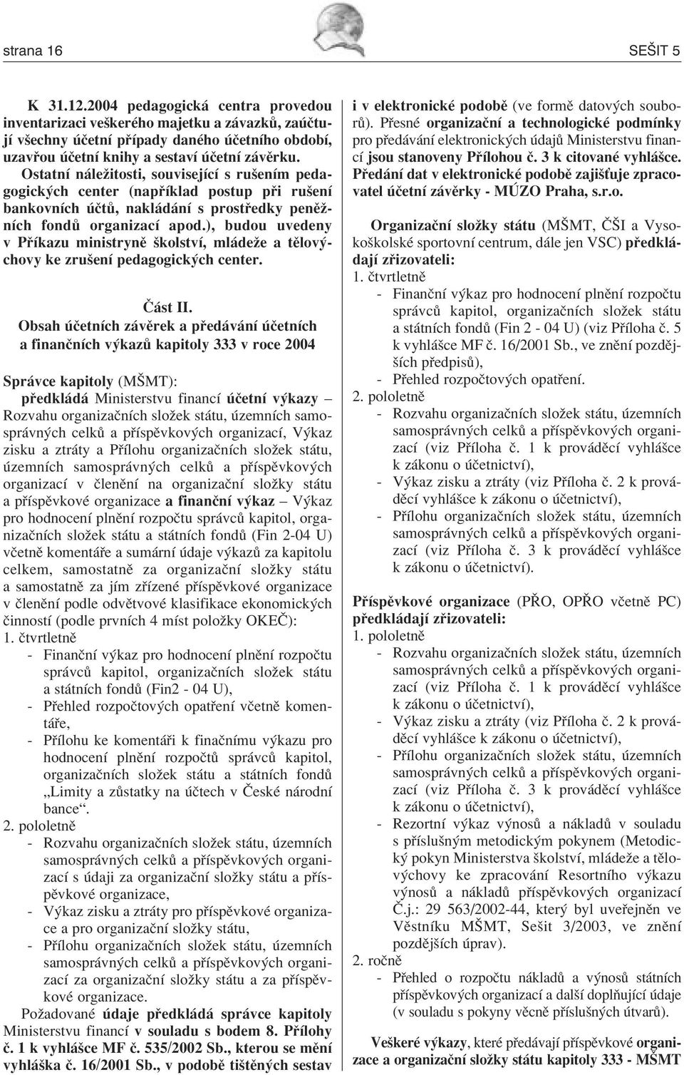), budou uvedeny v P Ìkazu ministrynï ökolstvì, ml deûe a tïlov chovy ke zruöenì pedagogick ch center.» st II.