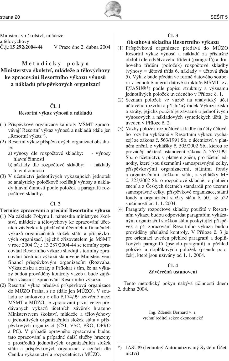 1 ResortnÌ v kaz v nos a n klad (1) P ÌspÏvkovÈ organizace kapitoly MäMT zpracov vajì ResortnÌ v kaz v nos a n klad (d le jen ÑResortnÌ v kazì).