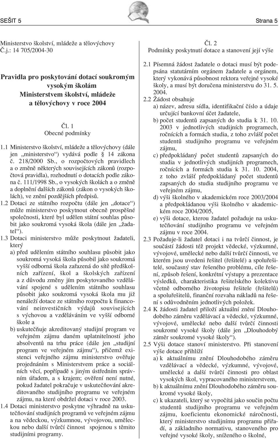 , o rozpoëtov ch pravidlech a o zmïnï nïkter ch souvisejìcìch z kon (rozpo- Ëtov pravidla), rozhodnutì o dotacìch podle z kona Ë. 111/1998 Sb.
