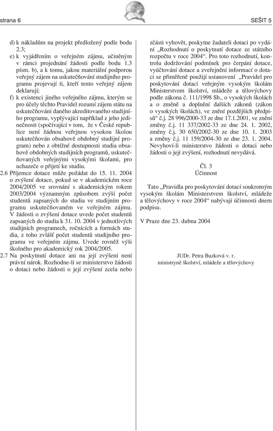 tïchto Pravidel rozumì z jem st tu na uskuteëúov nì danèho akreditovanèho studijnìho programu, vypl vajìcì nap Ìklad z jeho jedineënosti (spoëìvajìcì v tom, ûe v»eskè republice nenì û dnou ve ejnou
