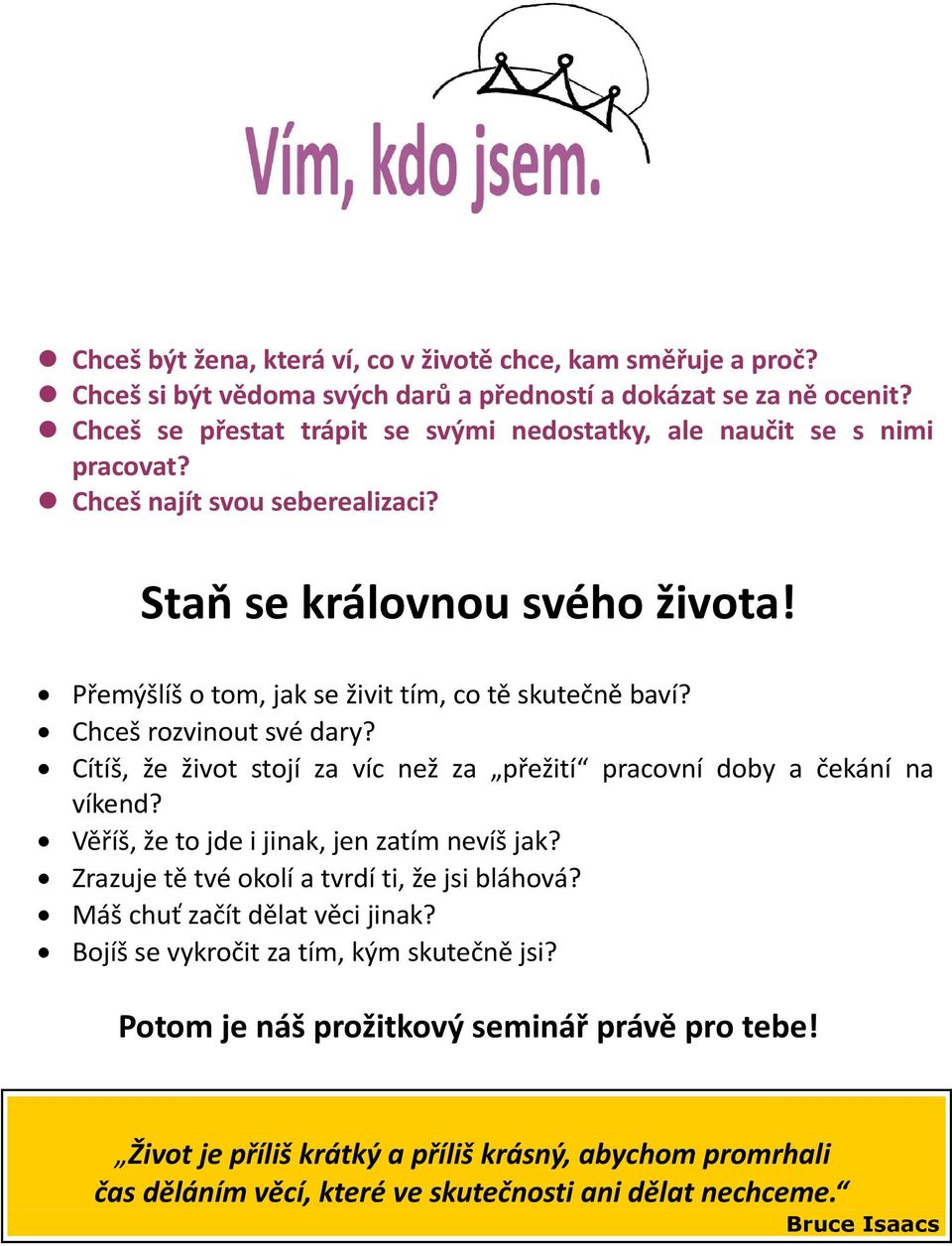 Chceš rozvinout své dary? Cítíš, že život stojí za víc než za přežití pracovní doby a čekání na víkend? Věříš, že to jde i jinak, jen zatím nevíš jak?