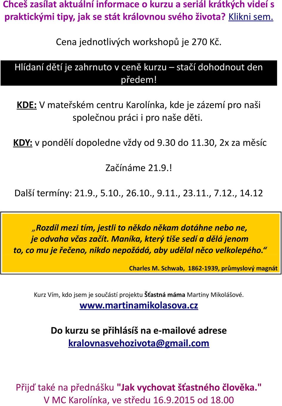 30 do 11.30, 2x za měsíc Začínáme 21.9.! Další termíny: 21.9., 5.10., 26.10., 9.11., 23.11., 7.12., 14.12 Rozdíl mezi tím, jestli to někdo někam dotáhne nebo ne, je odvaha včas začít.