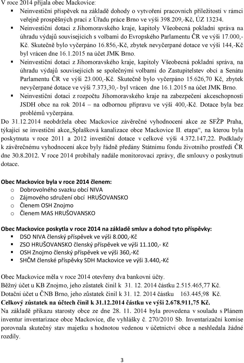 856,-Kč, zbytek nevyčerpané dotace ve výši 144,-Kč byl vrácen dne 16.1.2015 na účet JMK Brno.