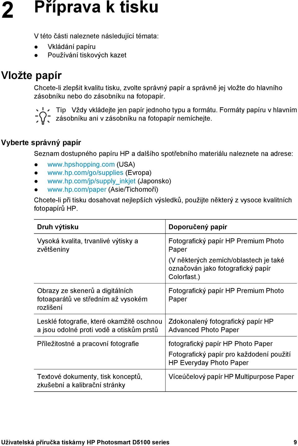 Vyberte správný papír Seznam dostupného papíru HP a dalšího spotřebního materiálu naleznete na adrese: www.hpshopping.com (USA) www.hp.com/go/supplies (Evropa) www.hp.com/jp/supply_inkjet (Japonsko) www.