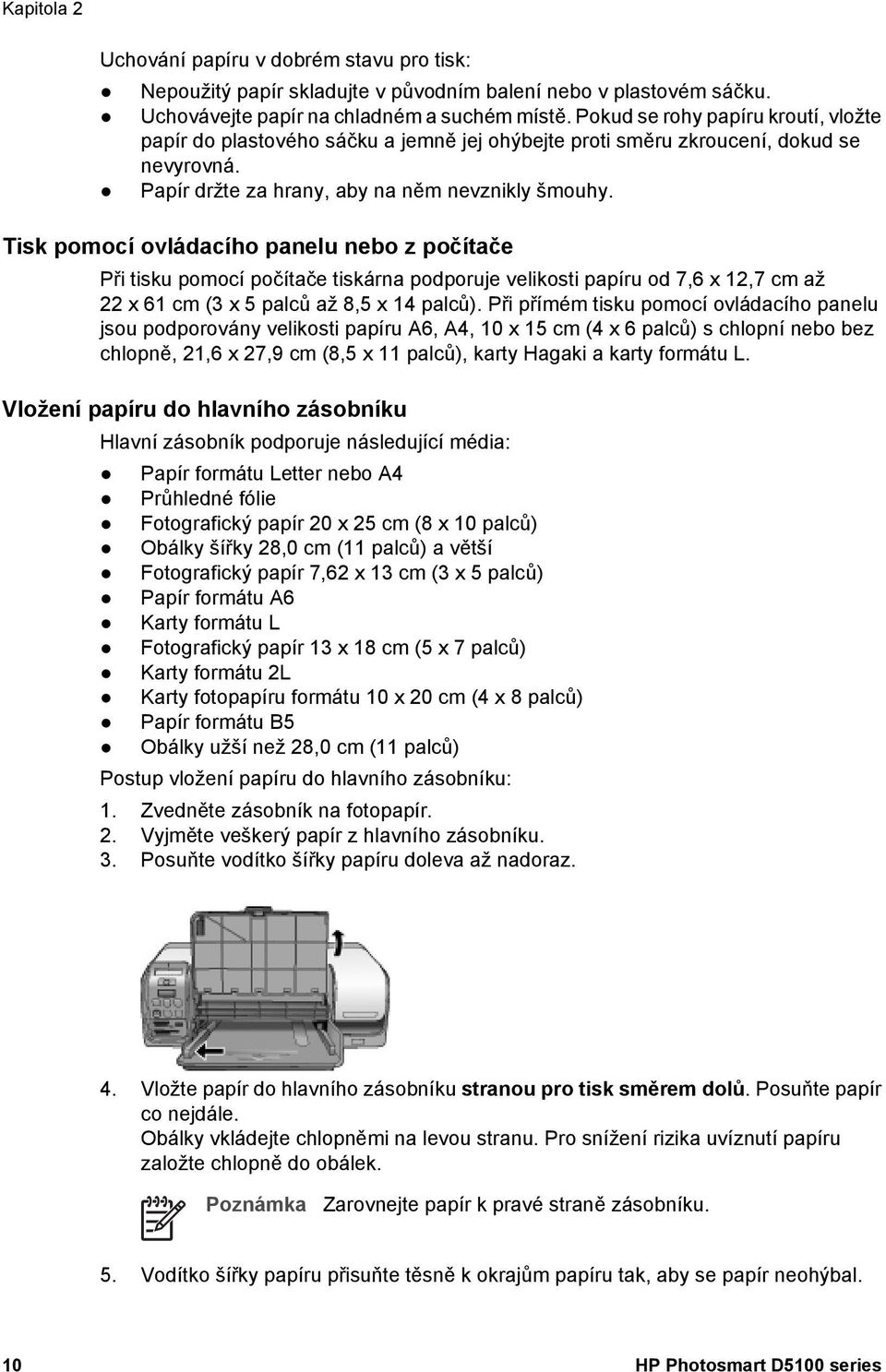 Tisk pomocí ovládacího panelu nebo z počítače Při tisku pomocí počítače tiskárna podporuje velikosti papíru od 7,6 x 12,7 cm až 22 x 61 cm (3 x 5 palců až 8,5 x 14 palců).
